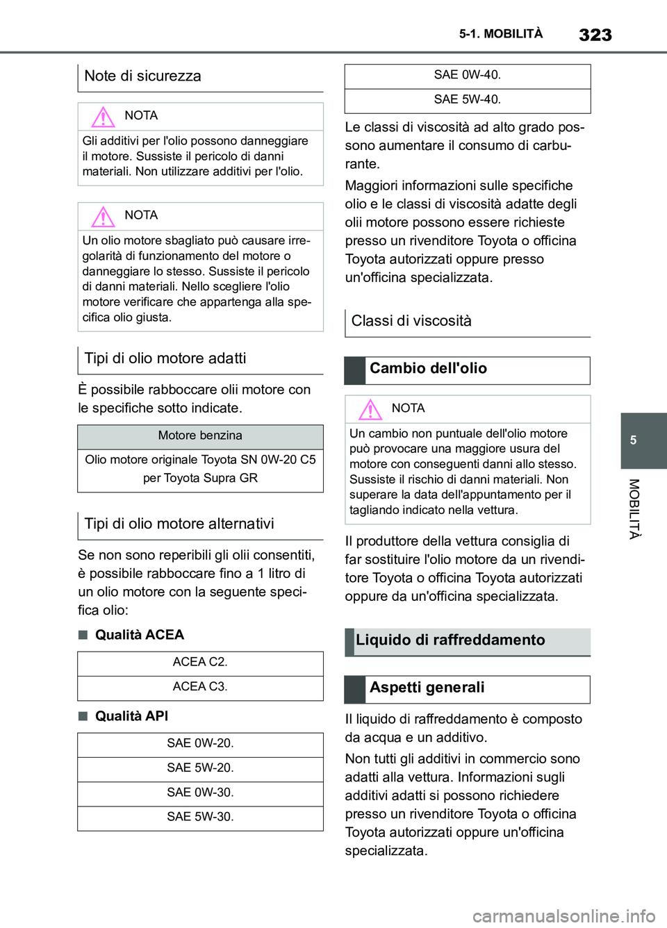 TOYOTA SUPRA 2021 Manuale duso (in Italian) 323
5 5-1. MOBILITÀ
MOBILITÀ
Supra Owners Manual_L (from Nov. 20 Prod.)È possibile rabboccare olii motore con
le specifiche sotto indicate.
Se non sono reperibili gli olii consentiti,
è possib TOYOTA SUPRA 2021 Manuale duso (in Italian) 323
5 5-1. MOBILITÀ
MOBILITÀ
Supra Owners Manual_L (from Nov. 20 Prod.)È possibile rabboccare olii motore con
le specifiche sotto indicate.
Se non sono reperibili gli olii consentiti,
è possib