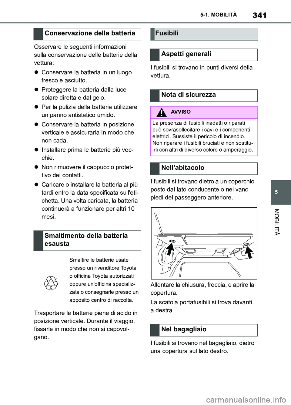 TOYOTA SUPRA 2021  Manuale duso (in Italian) 341
5 5-1. MOBILITÀ
MOBILITÀ
Supra Owners Manual_L (from Nov. 20 Prod.)Osservare le seguenti informazioni 
sulla conservazione delle batterie della 
vettura:
Conservare la batteria in un luogo 
