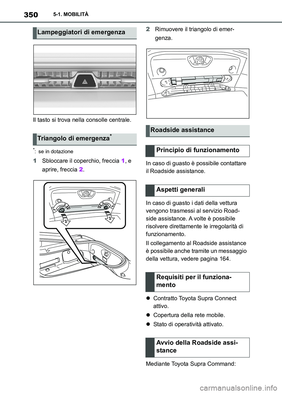 TOYOTA SUPRA 2021  Manuale duso (in Italian) 3505-1. MOBILITÀ
Supra Owners Manual_L (from Nov. 20 Prod.)Il tasto si trova nella consolle centrale.
*: se in dotazione
1Sbloccare il coperchio, freccia 1, e 
aprire, freccia 2.2Rimuovere il trian