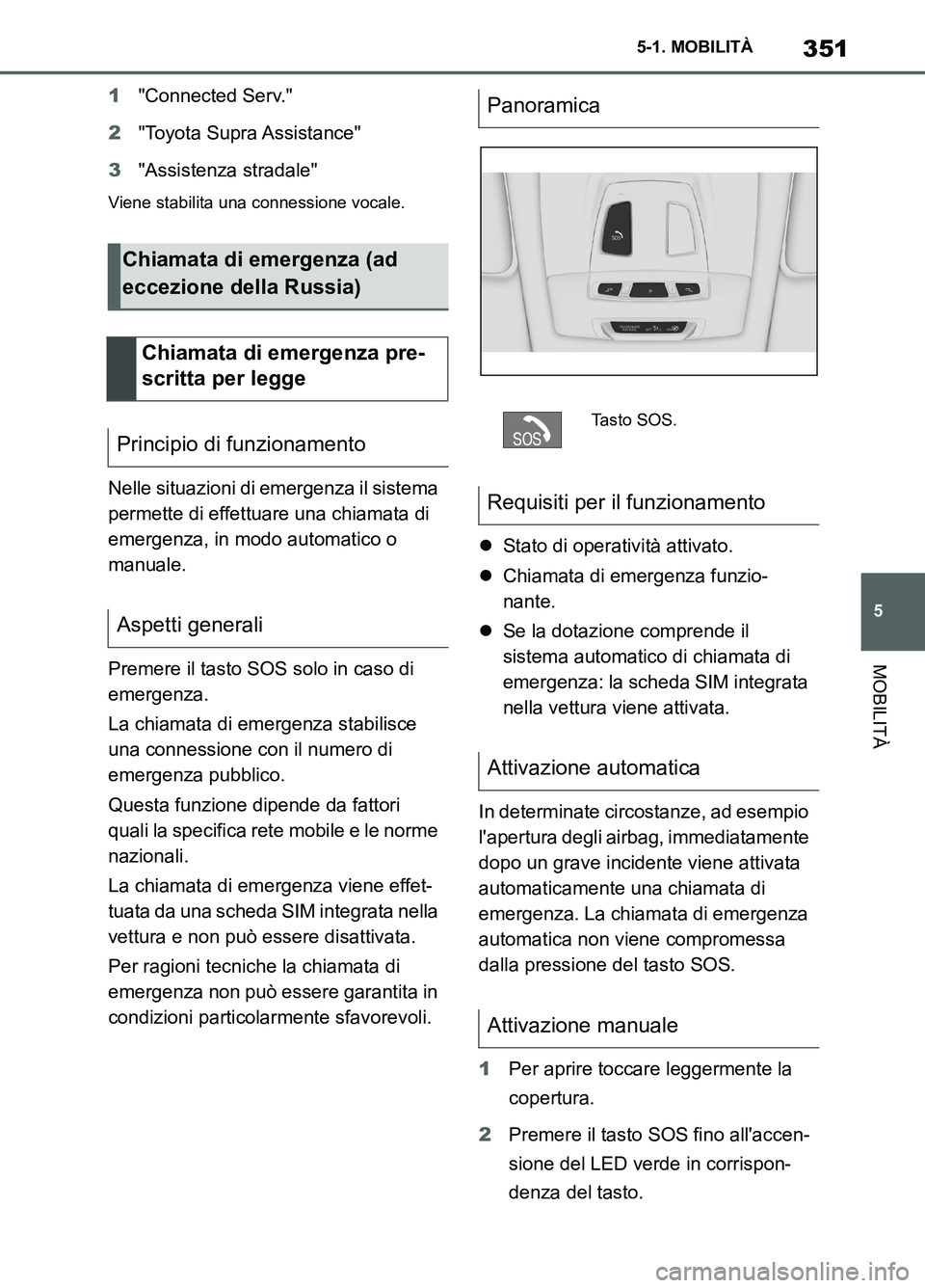 TOYOTA SUPRA 2021 Manuale duso (in Italian) 351
5 5-1. MOBILITÀ
MOBILITÀ
Supra Owners Manual_L (from Nov. 20 Prod.)1"Connected Serv."
2"Toyota Supra Assistance"
3"Assistenza stradale"
Viene stabilita una connessione vocale.
Nelle situazioni TOYOTA SUPRA 2021 Manuale duso (in Italian) 351
5 5-1. MOBILITÀ
MOBILITÀ
Supra Owners Manual_L (from Nov. 20 Prod.)1"Connected Serv."
2"Toyota Supra Assistance"
3"Assistenza stradale"
Viene stabilita una connessione vocale.
Nelle situazioni