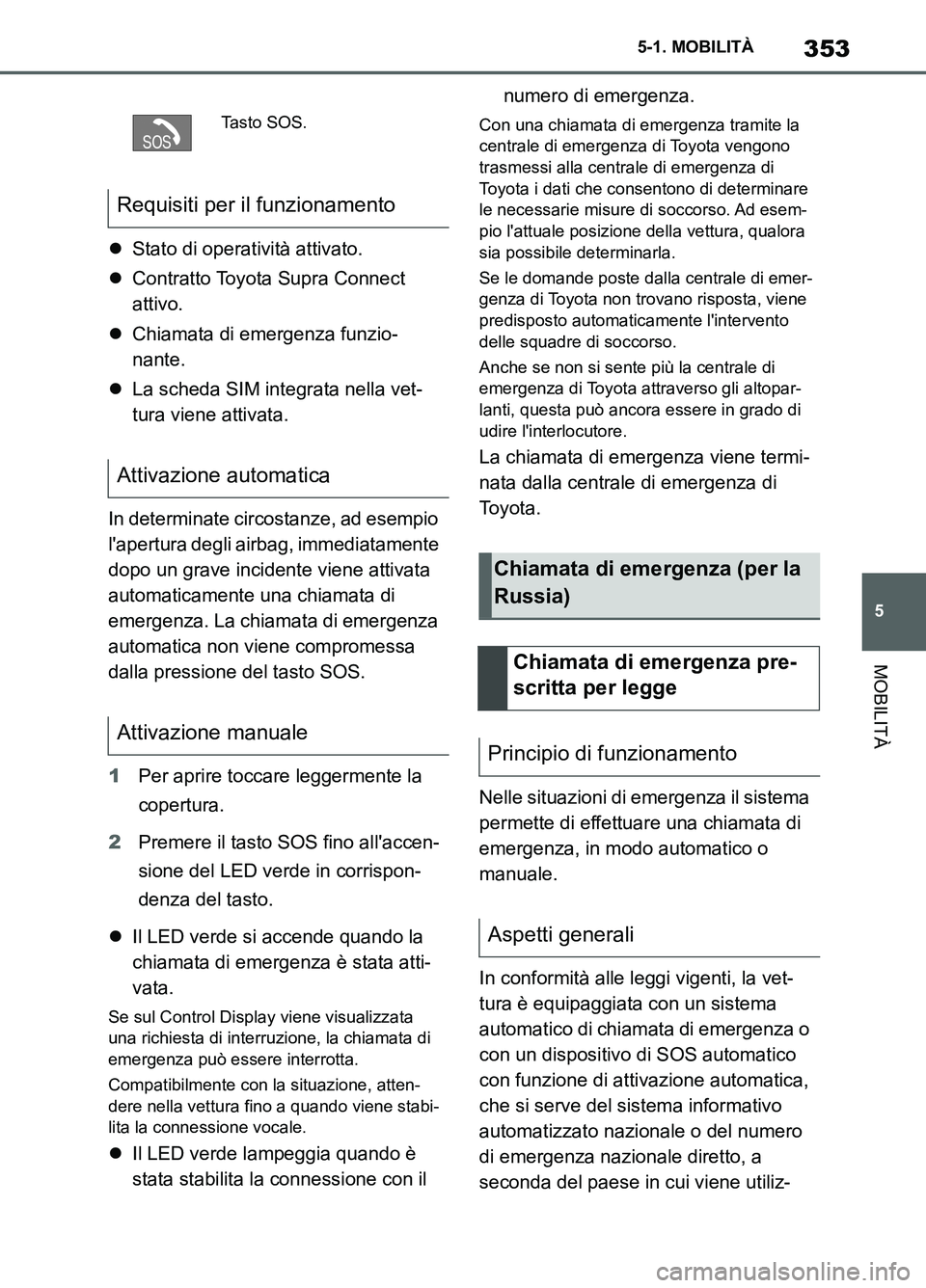 TOYOTA SUPRA 2021 Manuale duso (in Italian) 353
5 5-1. MOBILITÀ
MOBILITÀ
Supra Owners Manual_L (from Nov. 20 Prod.)Stato di operatività attivato.
Contratto Toyota Supra Connect
attivo.
Chiamata di emergenza funzio-
nante.
La s TOYOTA SUPRA 2021 Manuale duso (in Italian) 353
5 5-1. MOBILITÀ
MOBILITÀ
Supra Owners Manual_L (from Nov. 20 Prod.)Stato di operatività attivato.
Contratto Toyota Supra Connect
attivo.
Chiamata di emergenza funzio-
nante.
La s