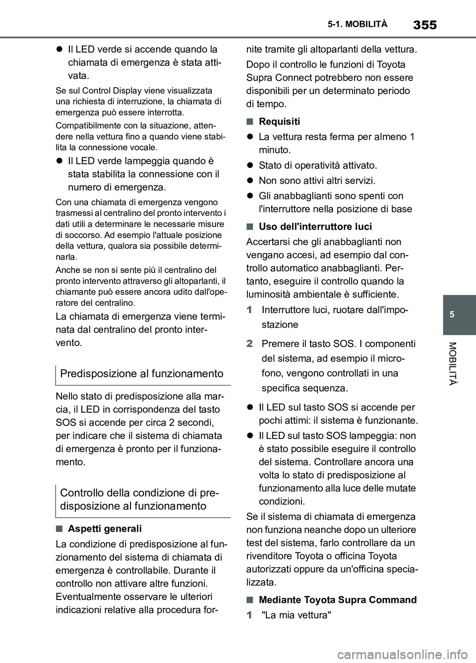 TOYOTA SUPRA 2021 Manuale duso (in Italian) 355
5 5-1. MOBILITÀ
MOBILITÀ
Supra Owners Manual_L (from Nov. 20 Prod.)Il LED verde si accende quando la
chiamata di emergenza è stata atti-
vata.
Se sul Control Display viene visualizzata
u TOYOTA SUPRA 2021 Manuale duso (in Italian) 355
5 5-1. MOBILITÀ
MOBILITÀ
Supra Owners Manual_L (from Nov. 20 Prod.)Il LED verde si accende quando la
chiamata di emergenza è stata atti-
vata.
Se sul Control Display viene visualizzata
u
