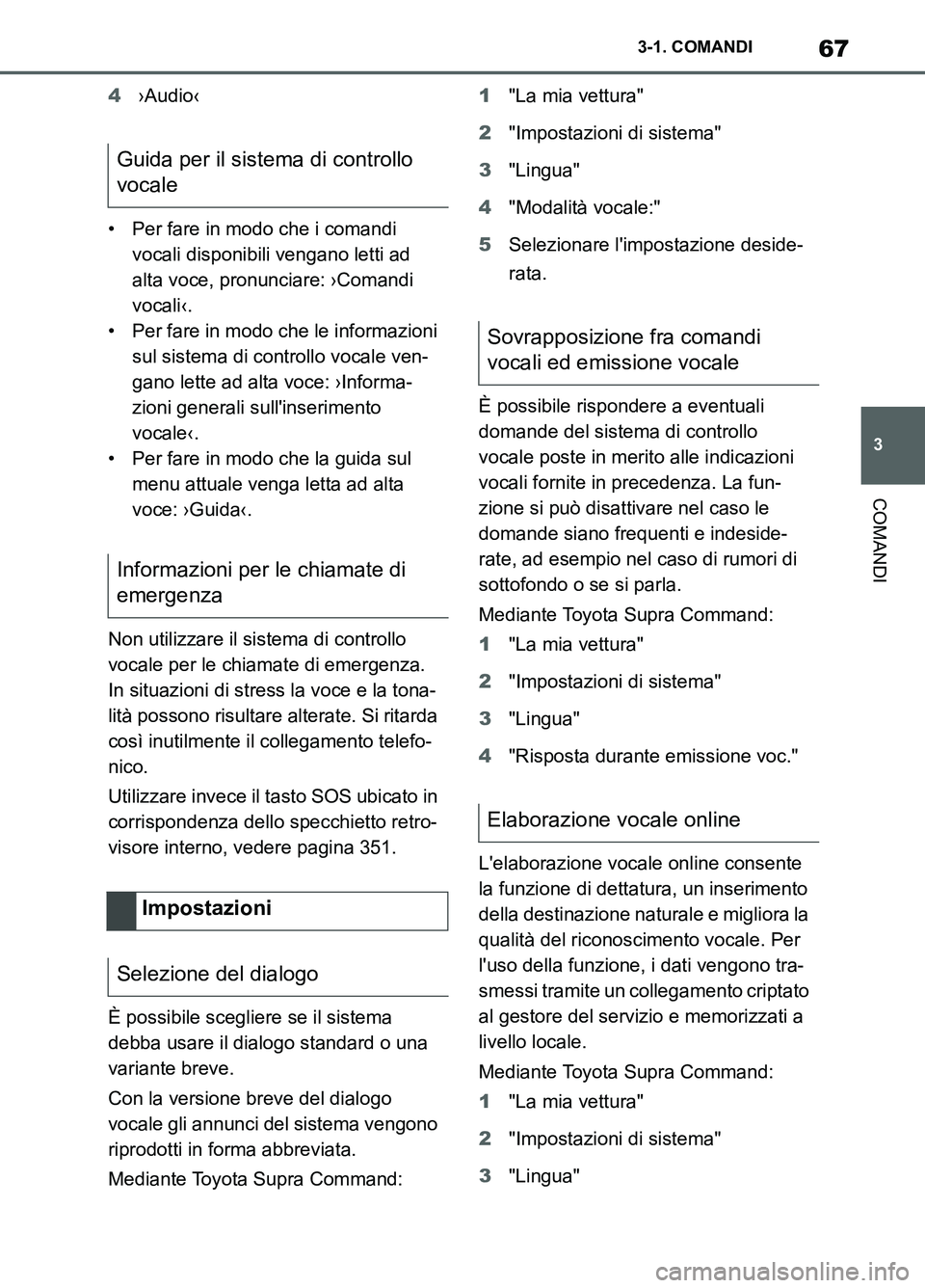 TOYOTA SUPRA 2021 Manuale duso (in Italian) 67
3 3-1. COMANDI
COMANDI
Supra Owners Manual_L (from Nov. 20 Prod.)4›Audio‹
• Per fare in modo che i comandi
vocali disponibili vengano letti ad
alta voce, pronunciare: ›Comandi
vocali TOYOTA SUPRA 2021 Manuale duso (in Italian) 67
3 3-1. COMANDI
COMANDI
Supra Owners Manual_L (from Nov. 20 Prod.)4›Audio‹
• Per fare in modo che i comandi
vocali disponibili vengano letti ad
alta voce, pronunciare: ›Comandi
vocali
