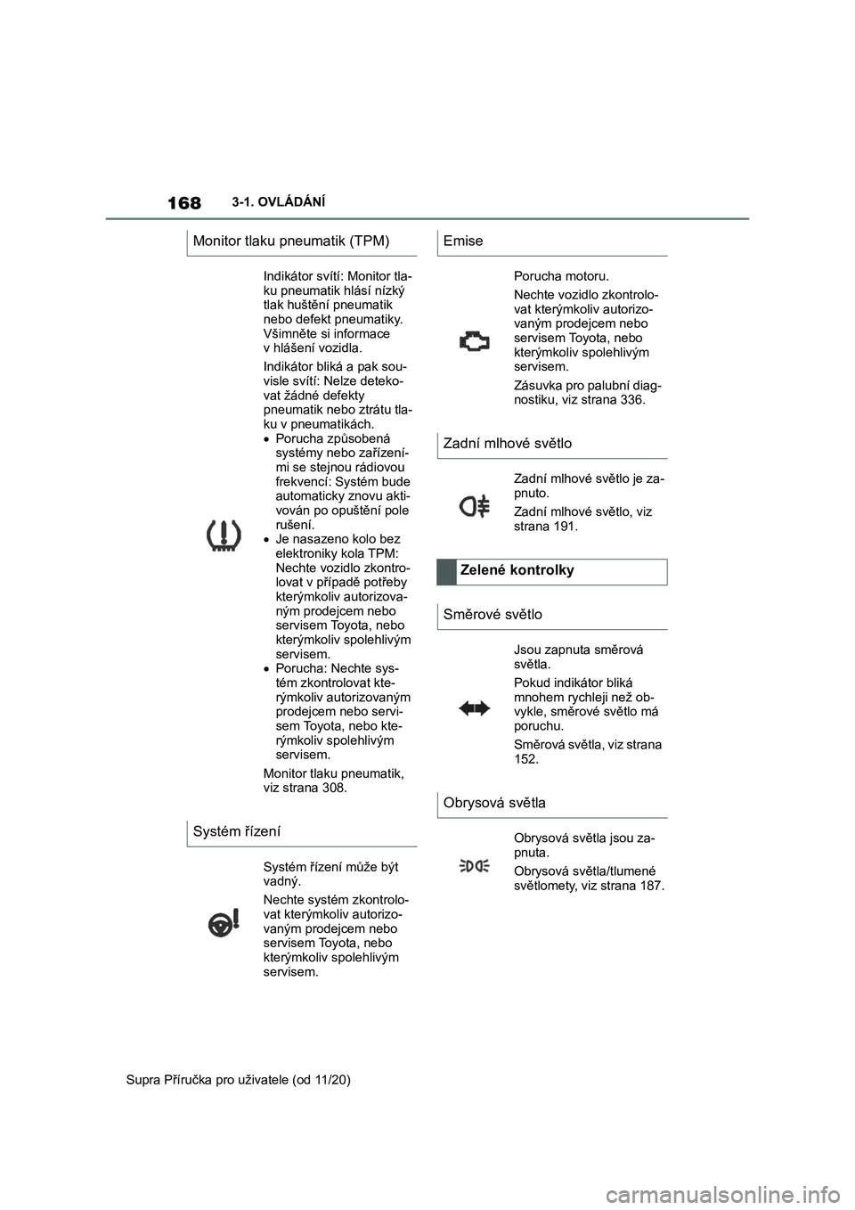 TOYOTA SUPRA 2021  Návod na použití (in Czech) 1683-1. OVLÁDÁNÍ 
Supra Příručka pro uživatele (od 11/20)
Monitor tlaku pneumatik (TPM)
Indikátor svítí: Monitor tla- 
ku pneumatik hlásí nízký 
tlak huštění pneumatik  nebo defekt pn