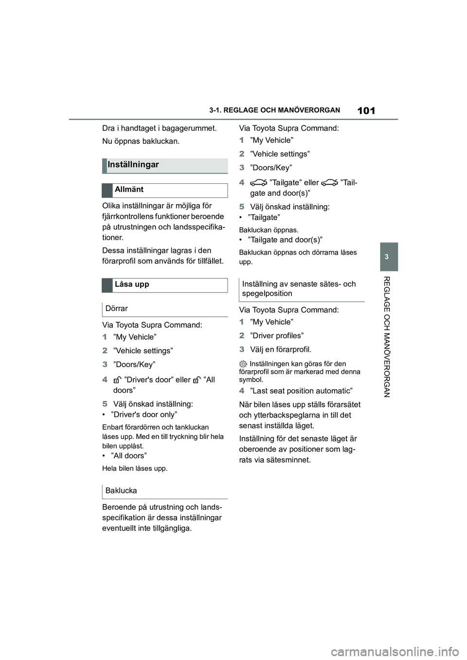 TOYOTA SUPRA 2021  Bruksanvisningar (in Swedish) 101
3
3-1. REGLAGE O
CH MANÖVERORGAN
REGLAGE OCH MANÖVERORGAN
Supra Owners Manual_E (from Nov. 20 Prod.)
Dra i handtaget i bagagerummet.
Nu öppnas bakluckan.
Olika inställningar är möjliga fö