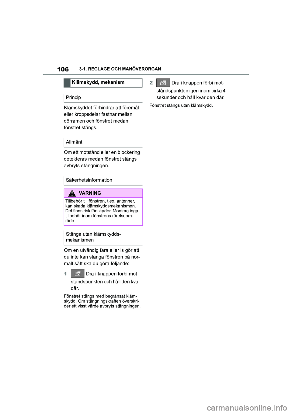 TOYOTA SUPRA 2021  Bruksanvisningar (in Swedish) 1063-1. REGLAGE OCH MANÖVERORGAN
Supra Owners Manual_E (from Nov. 20 Prod.)
Klämskyddet förhindrar att föremål 
eller kroppsdelar fastnar mellan 
dörramen och fönstret medan 
fönstret stäng