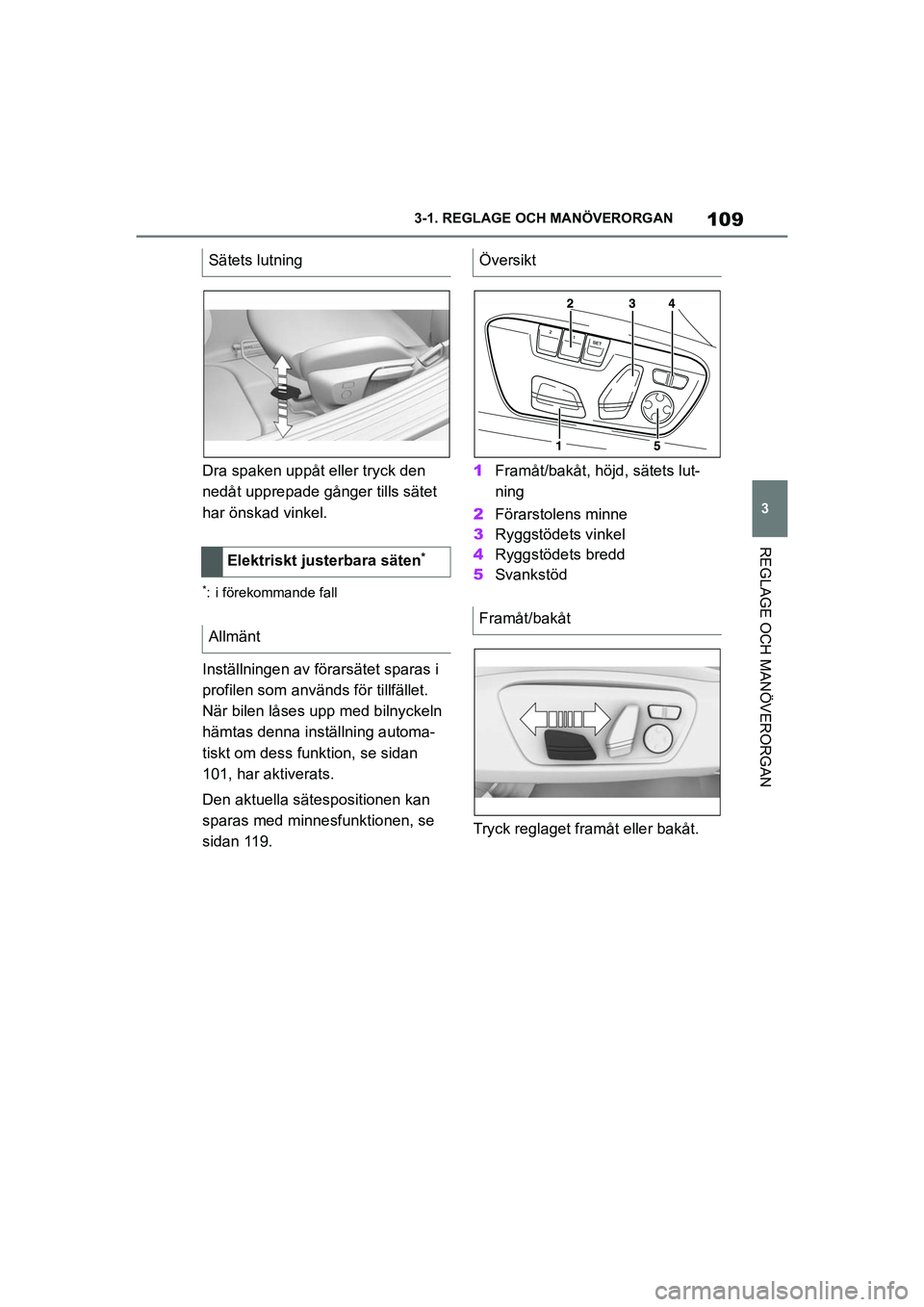 TOYOTA SUPRA 2021  Bruksanvisningar (in Swedish) 109
3
3-1. REGLAGE O
CH MANÖVERORGAN
REGLAGE OCH MANÖVERORGAN
Supra Owners Manual_E (from Nov. 20 Prod.)
Dra spaken uppåt eller tryck den 
nedåt upprepade gån ger tills sätet 
har önskad vink