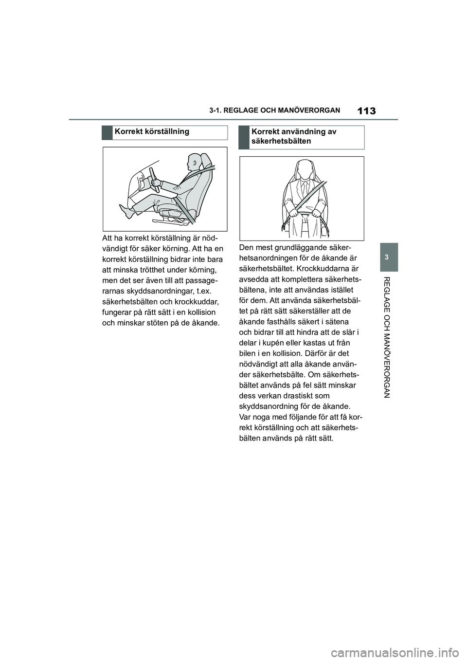 TOYOTA SUPRA 2021  Bruksanvisningar (in Swedish) 113
3
3-1. REGLAGE O
CH MANÖVERORGAN
REGLAGE OCH MANÖVERORGAN
Supra Owners Manual_E (from Nov. 20 Prod.)
Att ha korrekt körställning är nöd-
vändigt för säker körning. Att ha en 
korrekt k