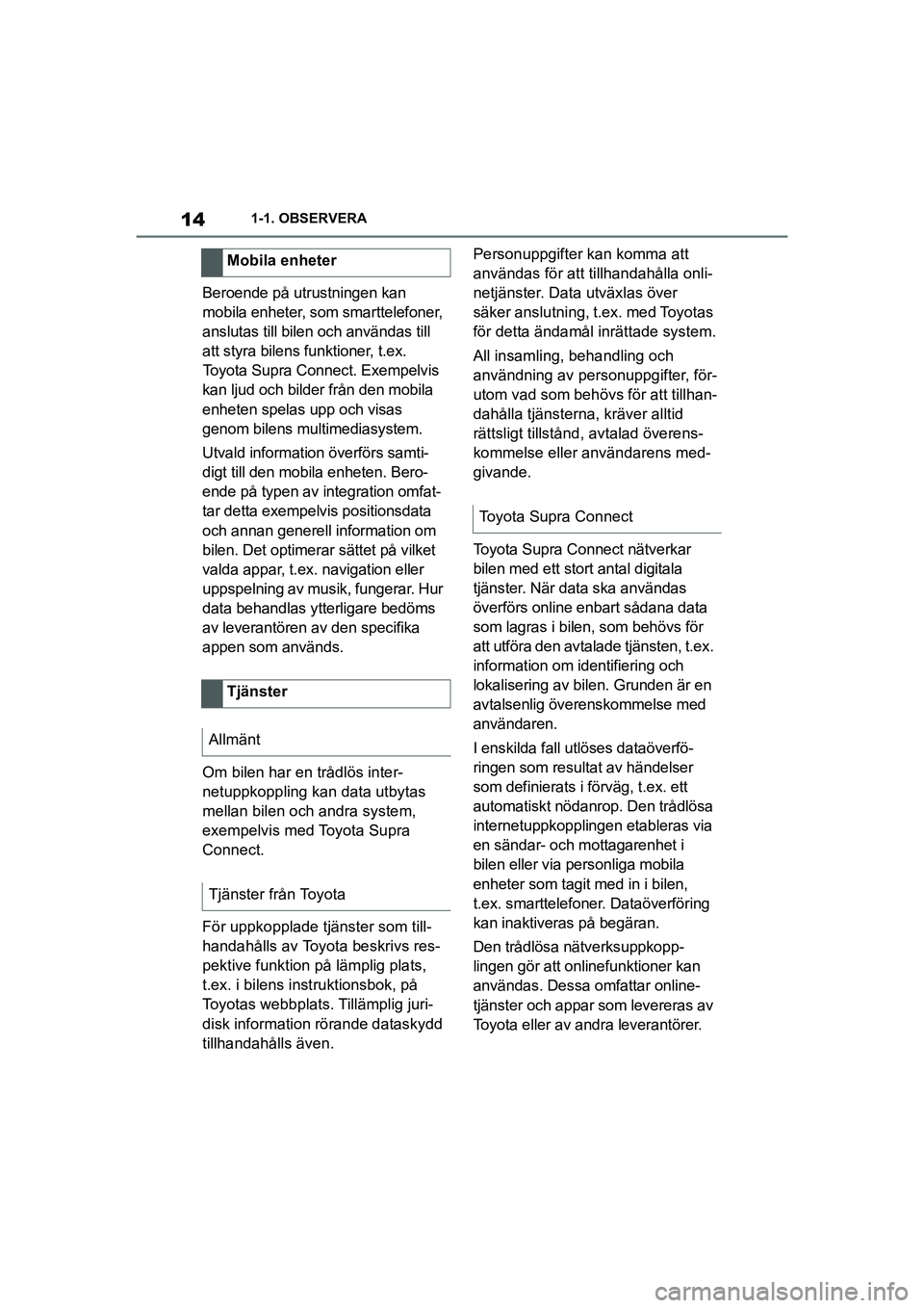 TOYOTA SUPRA 2021 Bruksanvisningar (in Swedish) 141-1. OBSERVERA
Supra Owners Manual_E (from Nov. 20 Prod.)
Beroende på utrustningen kan
mobila enheter, som smarttelefoner,
anslutas till bilen och användas till
att styra bilens funktioner, t TOYOTA SUPRA 2021 Bruksanvisningar (in Swedish) 141-1. OBSERVERA
Supra Owners Manual_E (from Nov. 20 Prod.)
Beroende på utrustningen kan
mobila enheter, som smarttelefoner,
anslutas till bilen och användas till
att styra bilens funktioner, t