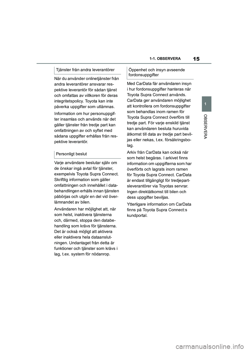 TOYOTA SUPRA 2021 Bruksanvisningar (in Swedish) 15
1
1-1. OBSERVERA
OBSERVERA
Supra Owners Manual_E (from Nov. 20 Prod.)
När du använder onlinetjänster från
andra leverantörer ansvarar res-
pektive leverantör för sådan tjänst
och omfat TOYOTA SUPRA 2021 Bruksanvisningar (in Swedish) 15
1
1-1. OBSERVERA
OBSERVERA
Supra Owners Manual_E (from Nov. 20 Prod.)
När du använder onlinetjänster från
andra leverantörer ansvarar res-
pektive leverantör för sådan tjänst
och omfat
