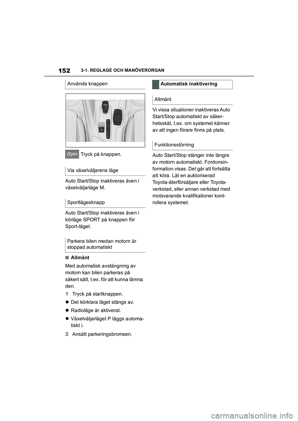 TOYOTA SUPRA 2021  Bruksanvisningar (in Swedish) 1523-1. REGLAGE OCH MANÖVERORGAN
Supra Owners Manual_E (from Nov. 20 Prod.)
 Tryck på knappen.
Auto Start/Stop inaktiveras även i 
växelväljarläge M.
Auto Start/Stop inaktiveras även i 
körl