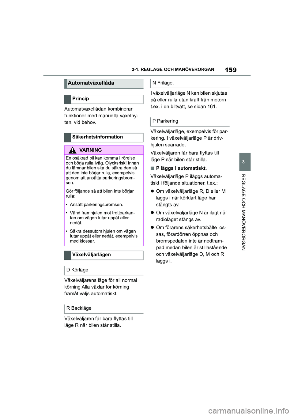 TOYOTA SUPRA 2021  Bruksanvisningar (in Swedish) 159
3
3-1. REGLAGE O
CH MANÖVERORGAN
REGLAGE OCH MANÖVERORGAN
Supra Owners Manual_E (from Nov. 20 Prod.)
Automatväxellådan kombinerar 
funktioner med manuella växelby-
ten, vid behov.
Växelvä