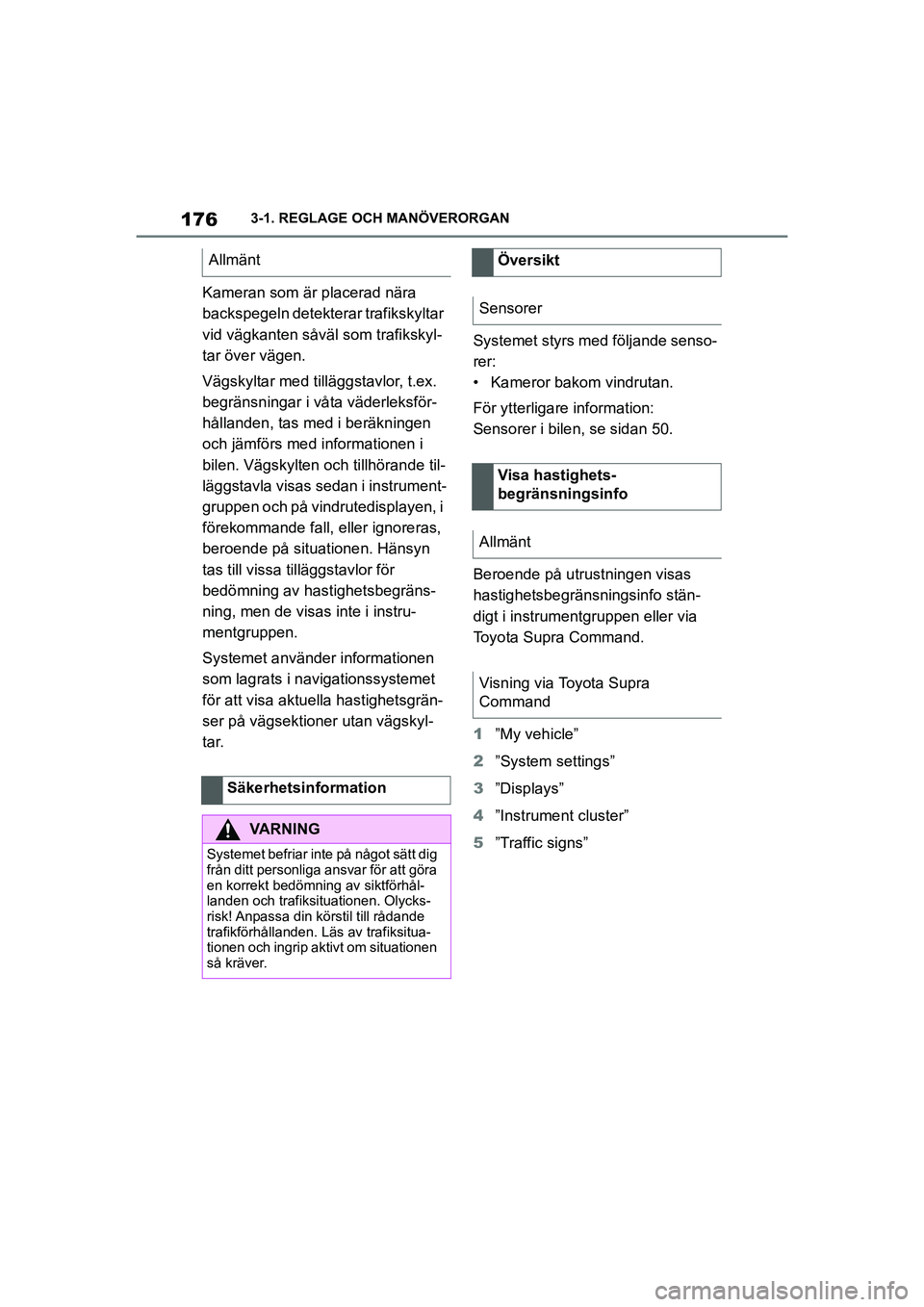 TOYOTA SUPRA 2021 Bruksanvisningar (in Swedish) 1763-1. REGLAGE OCH MANÖVERORGAN
Supra Owners Manual_E (from Nov. 20 Prod.)
Kameran som är placerad nära
backspegeln detekterar trafikskyltar
vid vägkanten såväl som trafikskyl-
tar över v TOYOTA SUPRA 2021 Bruksanvisningar (in Swedish) 1763-1. REGLAGE OCH MANÖVERORGAN
Supra Owners Manual_E (from Nov. 20 Prod.)
Kameran som är placerad nära
backspegeln detekterar trafikskyltar
vid vägkanten såväl som trafikskyl-
tar över v