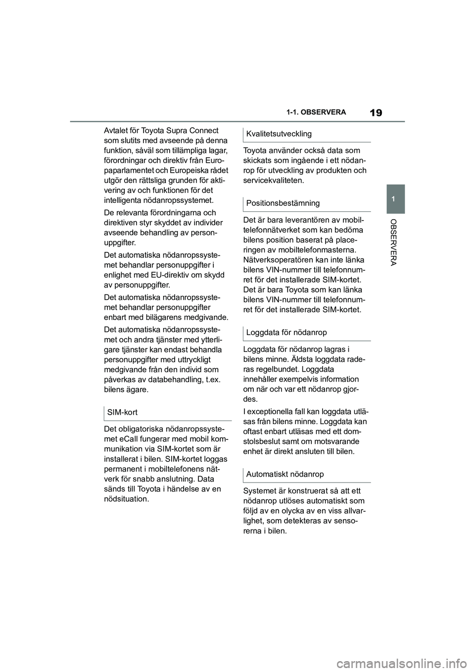 TOYOTA SUPRA 2021 Bruksanvisningar (in Swedish) 19
1
1-1. OBSERVERA
OBSERVERA
Supra Owners Manual_E (from Nov. 20 Prod.)
Avtalet för Toyota Supra Connect
som slutits med avseende på denna
funktion, såväl som tillämpliga lagar,
förordning TOYOTA SUPRA 2021 Bruksanvisningar (in Swedish) 19
1
1-1. OBSERVERA
OBSERVERA
Supra Owners Manual_E (from Nov. 20 Prod.)
Avtalet för Toyota Supra Connect
som slutits med avseende på denna
funktion, såväl som tillämpliga lagar,
förordning