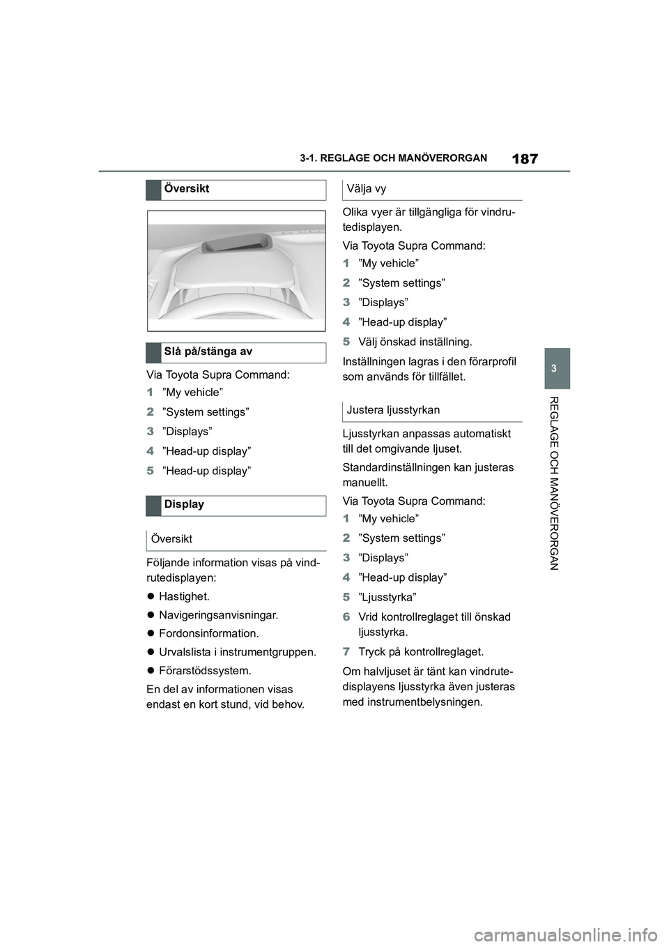 TOYOTA SUPRA 2021  Bruksanvisningar (in Swedish) 187
3
3-1. REGLAGE O
CH MANÖVERORGAN
REGLAGE OCH MANÖVERORGAN
Supra Owners Manual_E (from Nov. 20 Prod.)
Via Toyota Supra Command:
1”My vehicle”
2 ”System settings”
3 ”Displays”
4 ”H