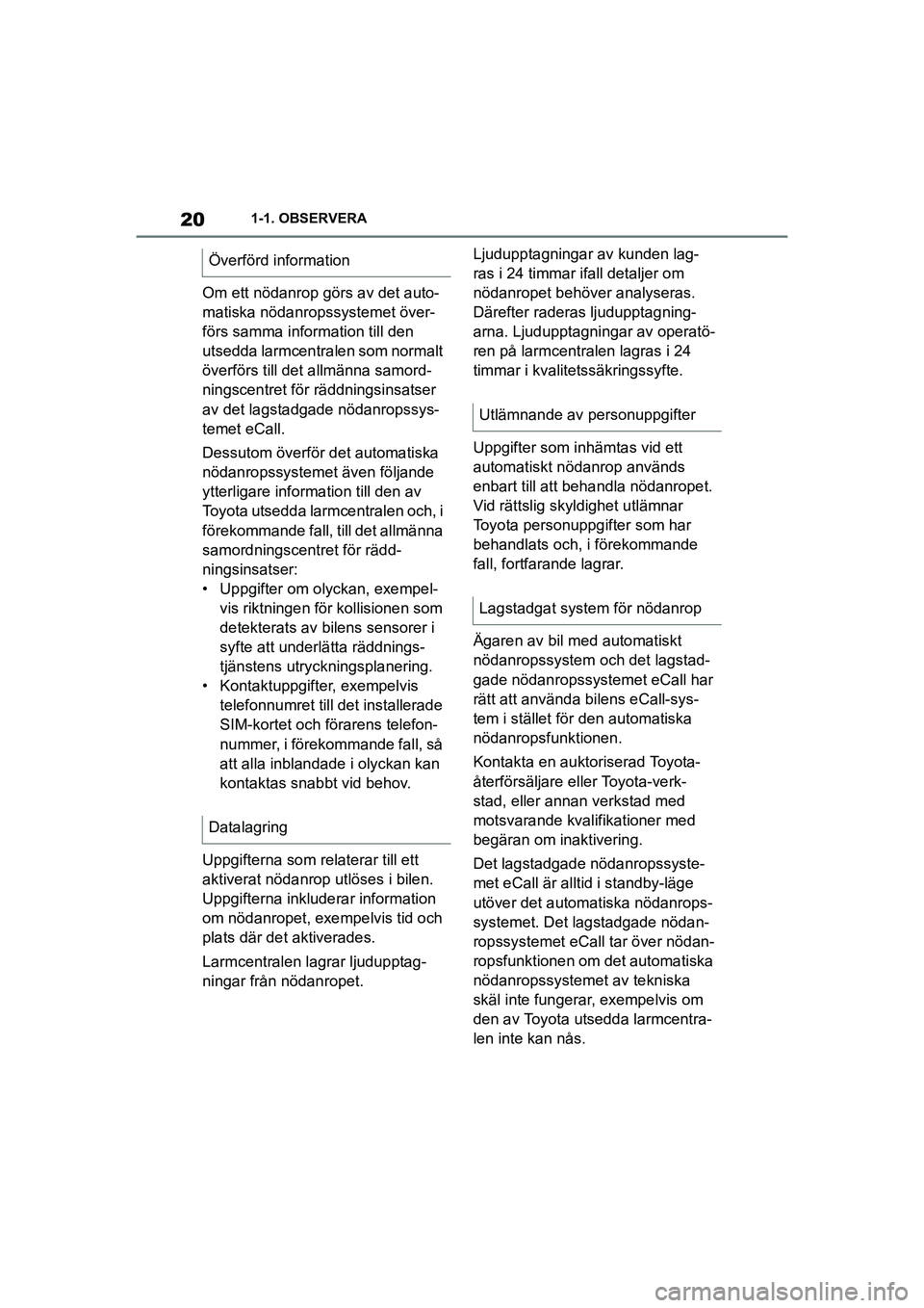 TOYOTA SUPRA 2021  Bruksanvisningar (in Swedish) 201-1. OBSERVERA
Supra Owners Manual_E (from Nov. 20 Prod.)
Om ett nödanrop görs av det auto-
matiska nödanropssystemet över-
förs samma info rmation till den 
utsedda larmcentralen som normalt