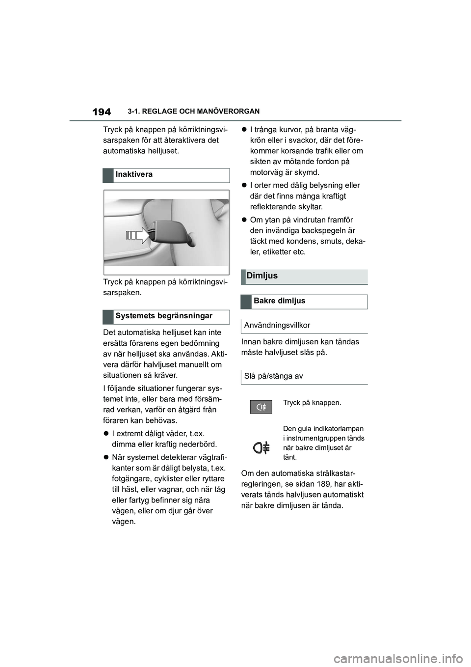 TOYOTA SUPRA 2021  Bruksanvisningar (in Swedish) 1943-1. REGLAGE OCH MANÖVERORGAN
Supra Owners Manual_E (from Nov. 20 Prod.)
Tryck på knappen på körriktningsvi-
sarspaken för att återaktivera det 
automatiska helljuset.
Tryck på knappen på