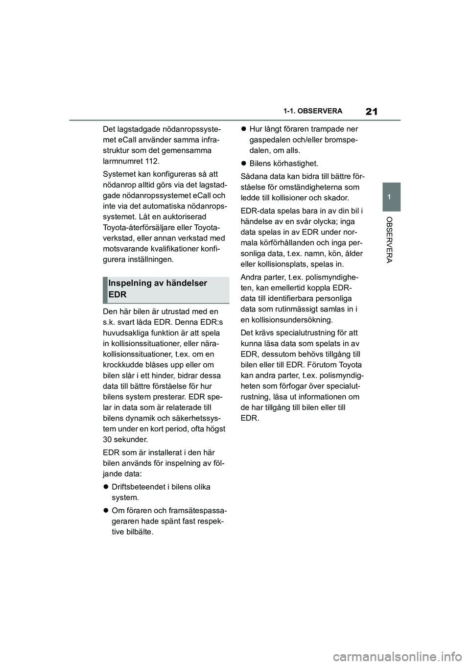TOYOTA SUPRA 2021 Bruksanvisningar (in Swedish) 21
1
1-1. OBSERVERA
OBSERVERA
Supra Owners Manual_E (from Nov. 20 Prod.)
Det lagstadgade nödanropssyste-
met eCall använder samma infra-
struktur som det gemensamma
larmnumret 112.
Systemet kan k TOYOTA SUPRA 2021 Bruksanvisningar (in Swedish) 21
1
1-1. OBSERVERA
OBSERVERA
Supra Owners Manual_E (from Nov. 20 Prod.)
Det lagstadgade nödanropssyste-
met eCall använder samma infra-
struktur som det gemensamma
larmnumret 112.
Systemet kan k