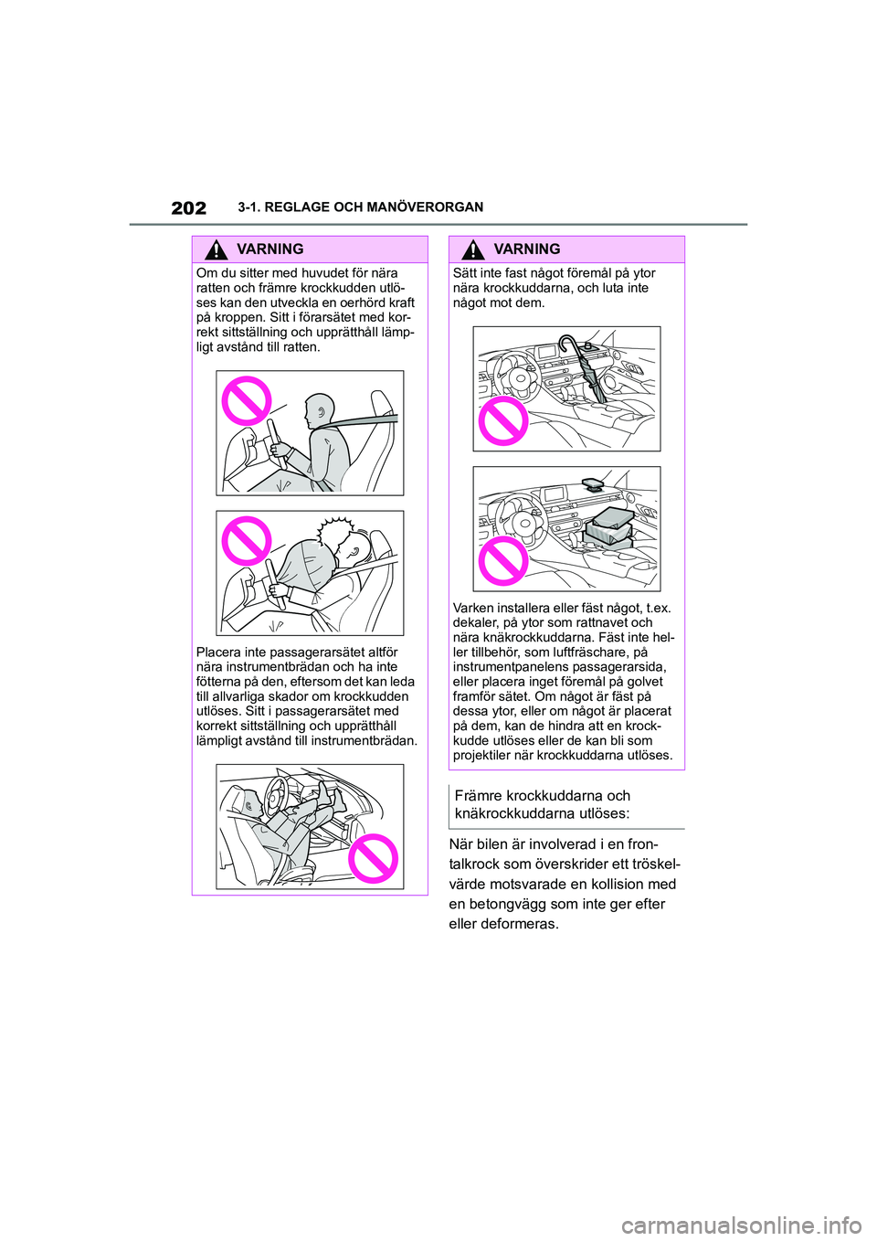 TOYOTA SUPRA 2021  Bruksanvisningar (in Swedish) 2023-1. REGLAGE OCH MANÖVERORGAN
Supra Owners Manual_E (from Nov. 20 Prod.)
När bilen är involverad i en fron-
talkrock som överskr ider ett tröskel-
värde motsvarade en kollision med 
en beto