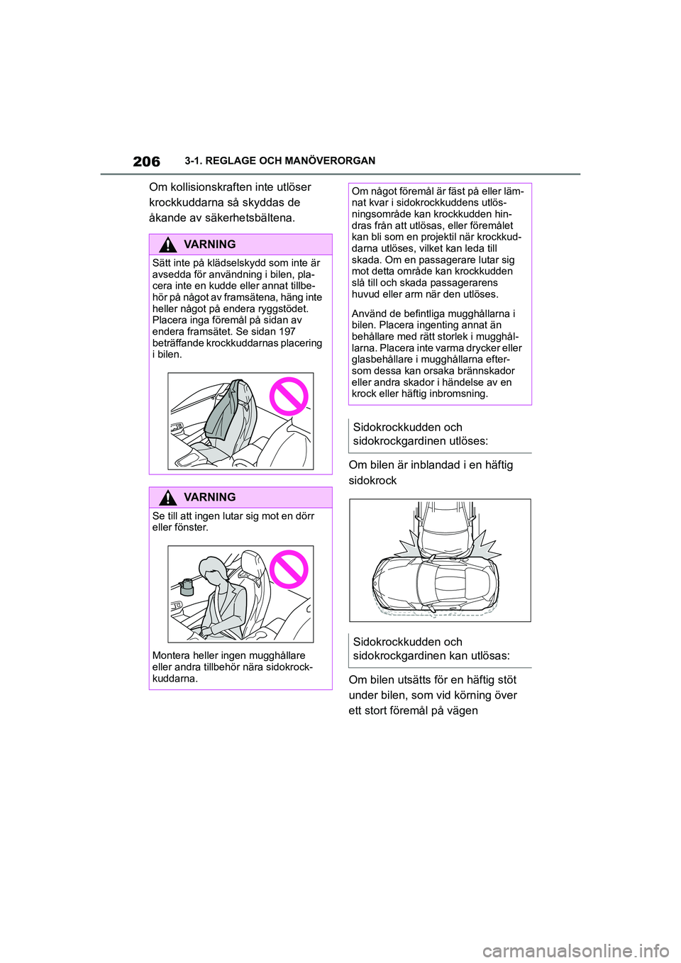 TOYOTA SUPRA 2021  Bruksanvisningar (in Swedish) 2063-1. REGLAGE OCH MANÖVERORGAN
Supra Owners Manual_E (from Nov. 20 Prod.)
Om kollisionskrafte n inte utlöser 
krockkuddarna så skyddas de 
åkande av säkerhetsbältena.
Om bilen är inblandad 