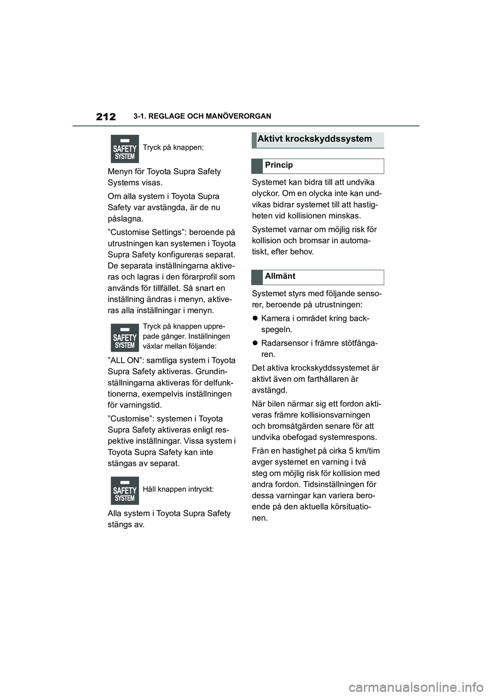 TOYOTA SUPRA 2021 Bruksanvisningar (in Swedish) 2123-1. REGLAGE OCH MANÖVERORGAN
Supra Owners Manual_E (from Nov. 20 Prod.)
Menyn för Toyota Supra Safety
Systems visas.
Om alla system i Toyota Supra
Safety var avstängda, är de nu
påslagn TOYOTA SUPRA 2021 Bruksanvisningar (in Swedish) 2123-1. REGLAGE OCH MANÖVERORGAN
Supra Owners Manual_E (from Nov. 20 Prod.)
Menyn för Toyota Supra Safety
Systems visas.
Om alla system i Toyota Supra
Safety var avstängda, är de nu
påslagn