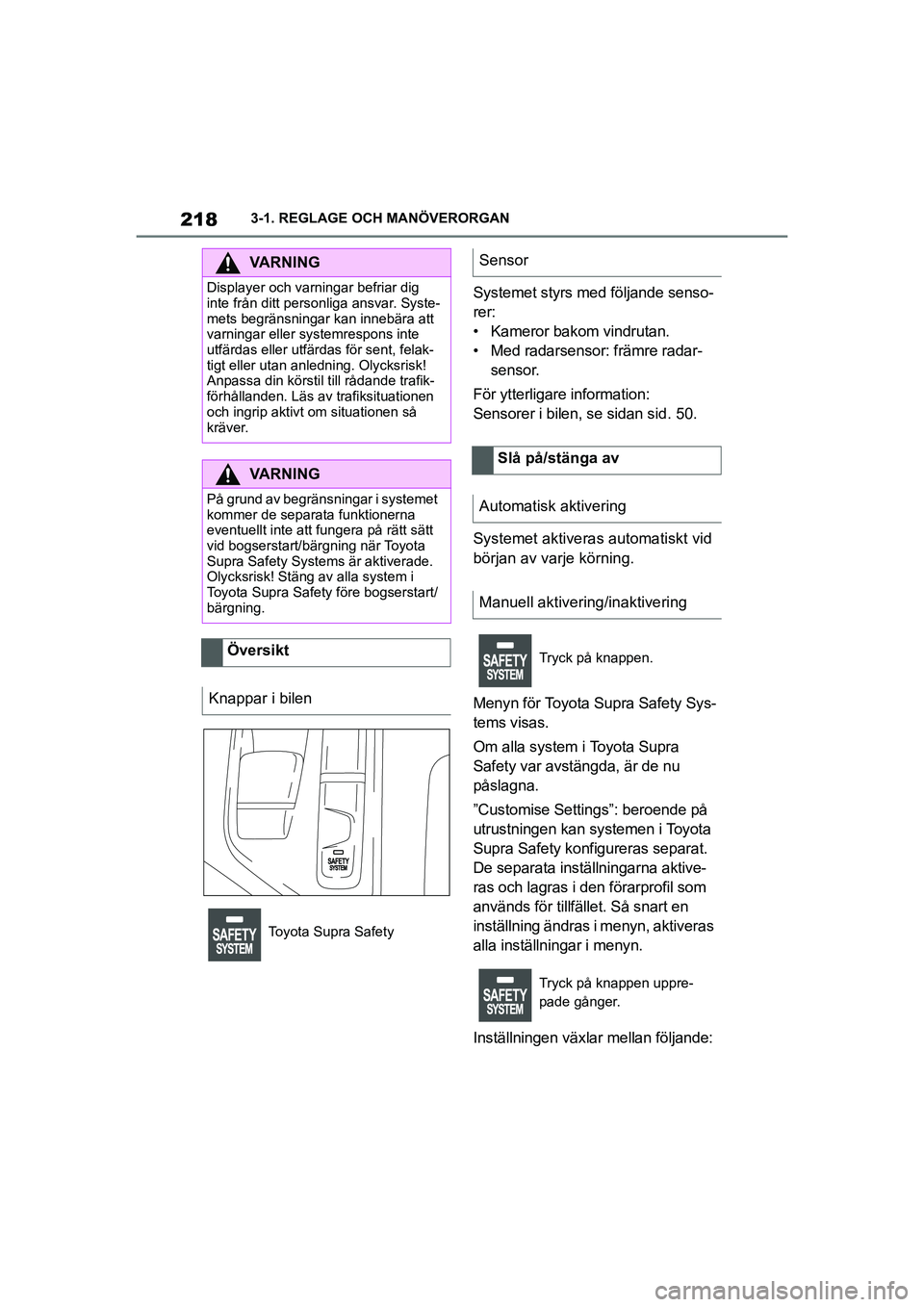 TOYOTA SUPRA 2021 Bruksanvisningar (in Swedish) 2183-1. REGLAGE OCH MANÖVERORGAN
Supra Owners Manual_E (from Nov. 20 Prod.)
Systemet styrs med följande senso-
rer:
• Kameror bakom vindrutan.
• Med radarsensor: främre radar- sensor.
För yt TOYOTA SUPRA 2021 Bruksanvisningar (in Swedish) 2183-1. REGLAGE OCH MANÖVERORGAN
Supra Owners Manual_E (from Nov. 20 Prod.)
Systemet styrs med följande senso-
rer:
• Kameror bakom vindrutan.
• Med radarsensor: främre radar- sensor.
För yt