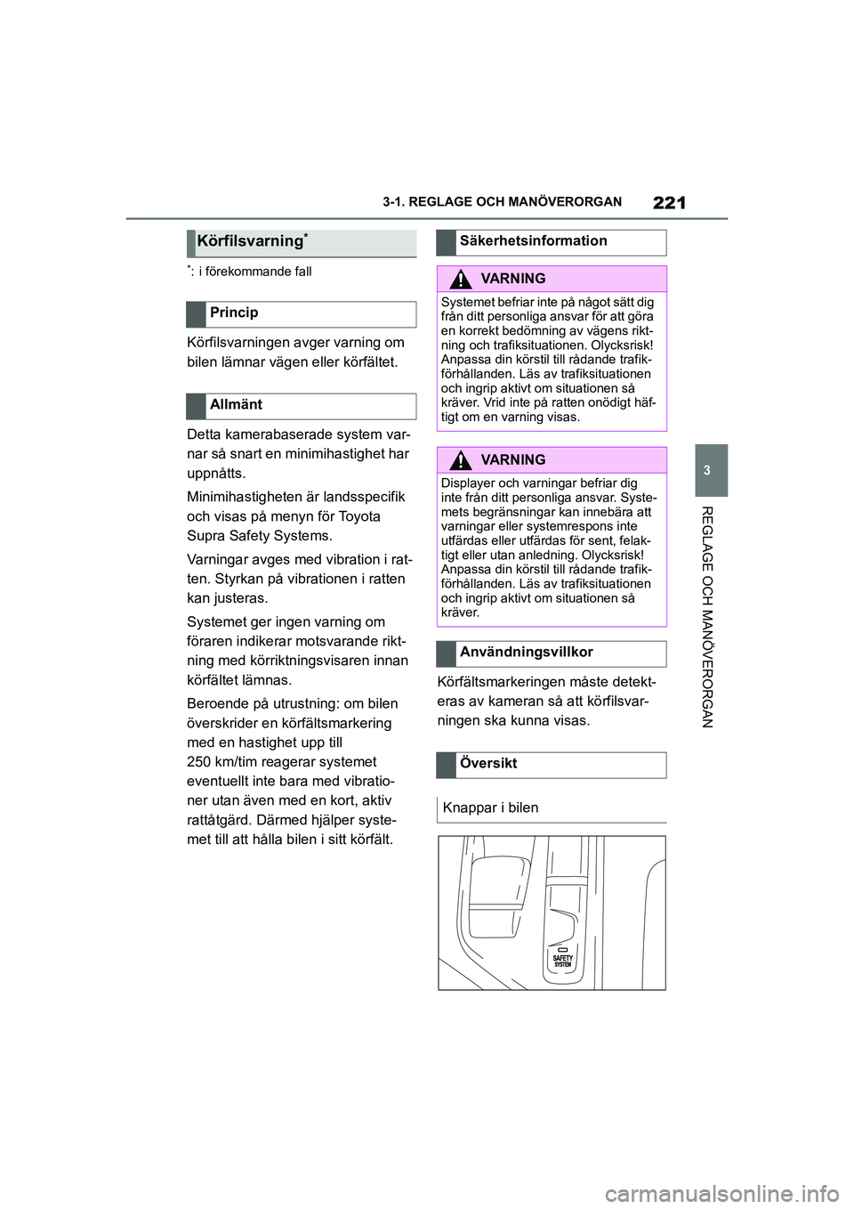 TOYOTA SUPRA 2021 Bruksanvisningar (in Swedish) 221
3
3-1. REGLAGE O
CH MANÖVERORGAN
REGLAGE OCH MANÖVERORGAN
Supra Owners Manual_E (from Nov. 20 Prod.)
*: i förekommande fall
Körfilsvarningen avger varning om
bilen lämnar vägen eller kör TOYOTA SUPRA 2021 Bruksanvisningar (in Swedish) 221
3
3-1. REGLAGE O
CH MANÖVERORGAN
REGLAGE OCH MANÖVERORGAN
Supra Owners Manual_E (from Nov. 20 Prod.)
*: i förekommande fall
Körfilsvarningen avger varning om
bilen lämnar vägen eller kör