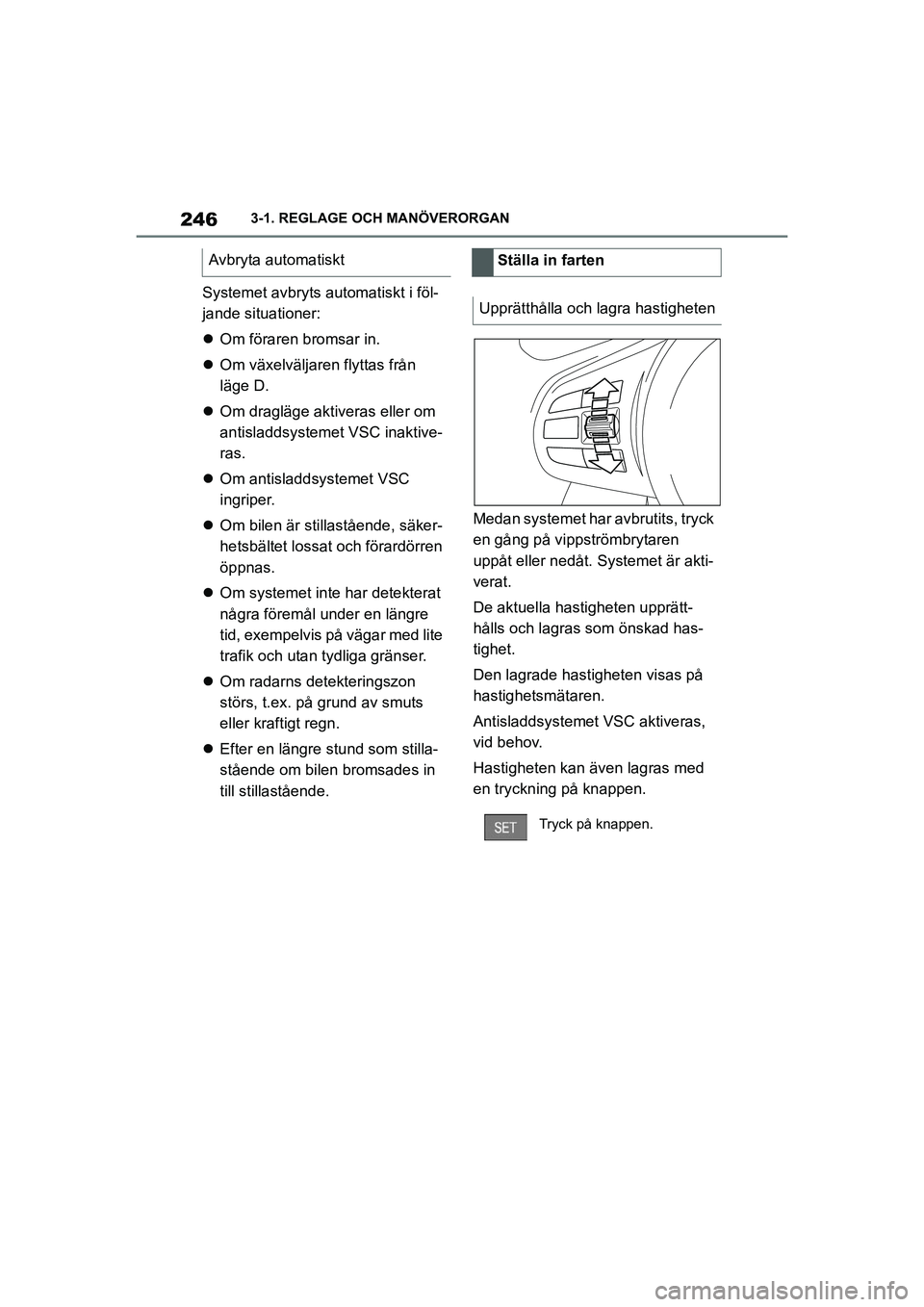 TOYOTA SUPRA 2021 Bruksanvisningar (in Swedish) 2463-1. REGLAGE OCH MANÖVERORGAN
Supra Owners Manual_E (from Nov. 20 Prod.)
Systemet avbryts automatiskt i föl-
jande situationer:
Om föraren bromsar in.
Om växelväljaren flyttas från TOYOTA SUPRA 2021 Bruksanvisningar (in Swedish) 2463-1. REGLAGE OCH MANÖVERORGAN
Supra Owners Manual_E (from Nov. 20 Prod.)
Systemet avbryts automatiskt i föl-
jande situationer:
Om föraren bromsar in.
Om växelväljaren flyttas från