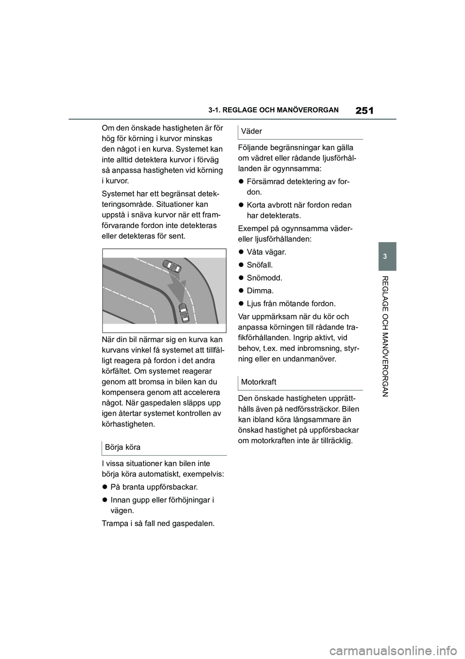 TOYOTA SUPRA 2021 Bruksanvisningar (in Swedish) 251
3
3-1. REGLAGE O
CH MANÖVERORGAN
REGLAGE OCH MANÖVERORGAN
Supra Owners Manual_E (from Nov. 20 Prod.)
Om den önskade hastigheten är för
hög för körning i kurvor minskas
den något i en TOYOTA SUPRA 2021 Bruksanvisningar (in Swedish) 251
3
3-1. REGLAGE O
CH MANÖVERORGAN
REGLAGE OCH MANÖVERORGAN
Supra Owners Manual_E (from Nov. 20 Prod.)
Om den önskade hastigheten är för
hög för körning i kurvor minskas
den något i en