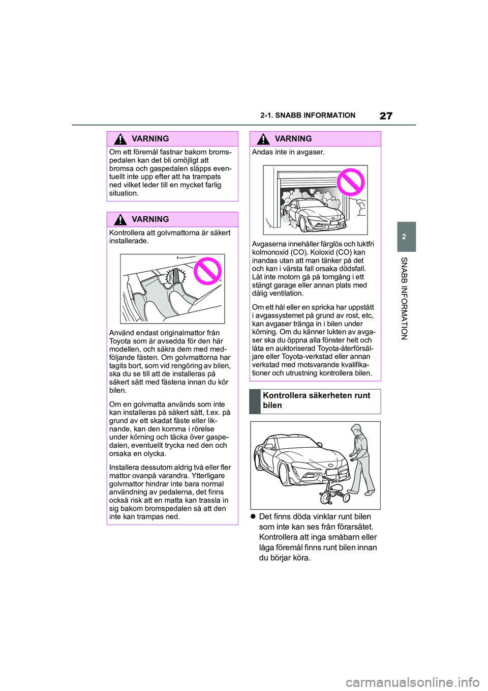 TOYOTA SUPRA 2021 Bruksanvisningar (in Swedish) 27
2
2-1. SNABB INFORMATION
SNABB INFORMATION
Supra Owners Manual_E (from Nov. 20 Prod.)
Det finns döda vinklar runt bilen
som inte kan ses från förarsätet.
Kontrollera att inga småbarn e TOYOTA SUPRA 2021 Bruksanvisningar (in Swedish) 27
2
2-1. SNABB INFORMATION
SNABB INFORMATION
Supra Owners Manual_E (from Nov. 20 Prod.)
Det finns döda vinklar runt bilen
som inte kan ses från förarsätet.
Kontrollera att inga småbarn e