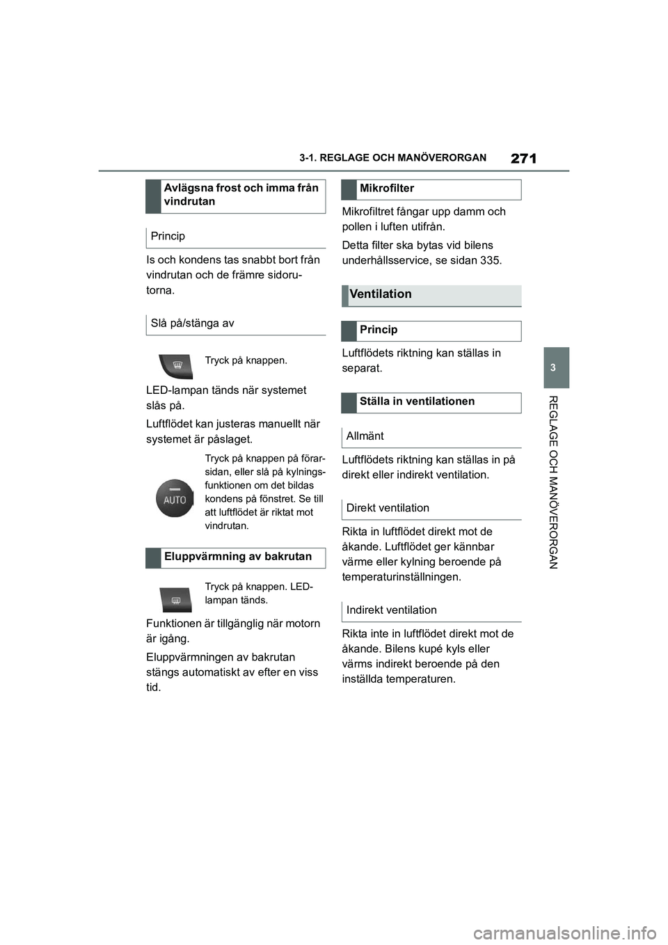 TOYOTA SUPRA 2021  Bruksanvisningar (in Swedish) 271
3
3-1. REGLAGE O
CH MANÖVERORGAN
REGLAGE OCH MANÖVERORGAN
Supra Owners Manual_E (from Nov. 20 Prod.)
Is och kondens tas snabbt bort från 
vindrutan och de främre sidoru-
torna.
LED-lampan t