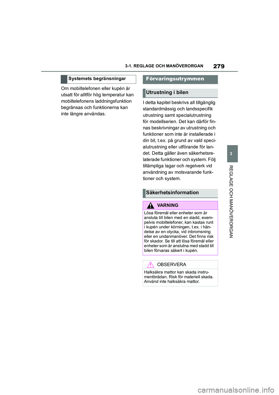 TOYOTA SUPRA 2021  Bruksanvisningar (in Swedish) 279
3
3-1. REGLAGE O
CH MANÖVERORGAN
REGLAGE OCH MANÖVERORGAN
Supra Owners Manual_E (from Nov. 20 Prod.)
Om mobiltelefonen eller kupén är 
utsatt för alltför hög temperatur kan 
mobiltelefone