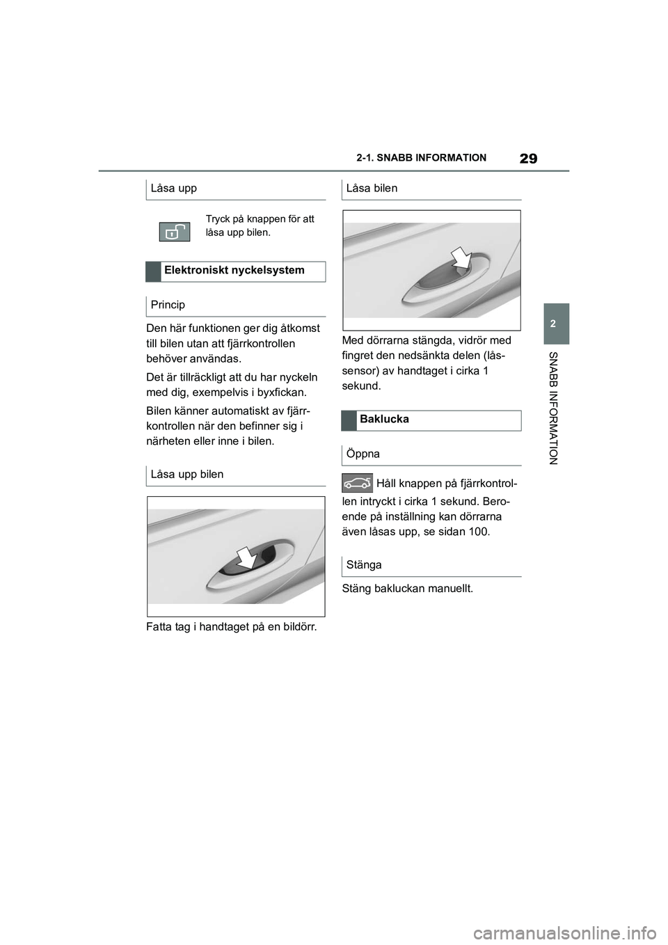 TOYOTA SUPRA 2021  Bruksanvisningar (in Swedish) 29
2
2-1. SNABB INFORMATION
SNABB INFORMATION
Supra Owners Manual_E (from Nov. 20 Prod.)
Den här funktionen ger dig åtkomst 
till bilen utan att fjärrkontrollen 
behöver användas.
Det är tillr