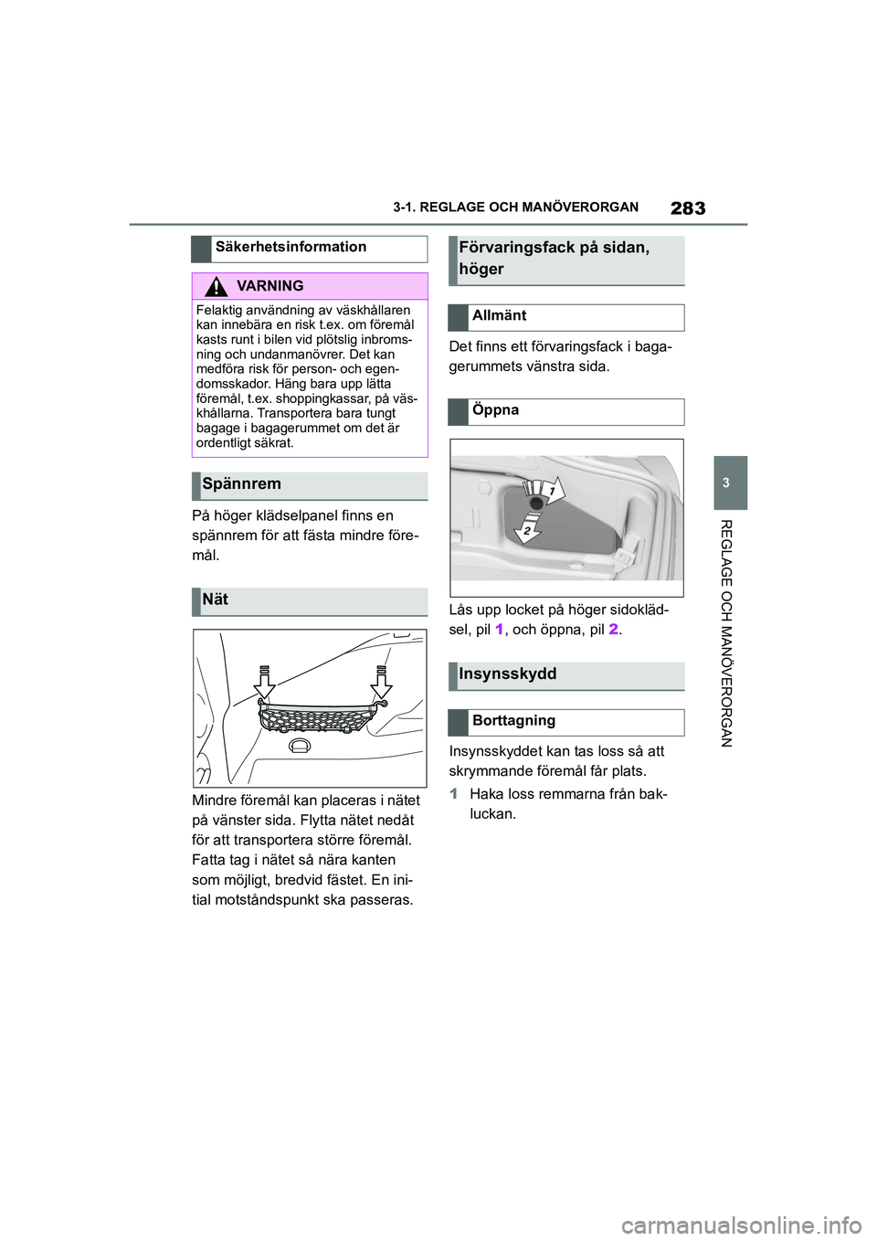 TOYOTA SUPRA 2021  Bruksanvisningar (in Swedish) 283
3
3-1. REGLAGE O
CH MANÖVERORGAN
REGLAGE OCH MANÖVERORGAN
Supra Owners Manual_E (from Nov. 20 Prod.)
På höger klädselpanel finns en 
spännrem för att fästa mindre före-
mål.
Mindre fö