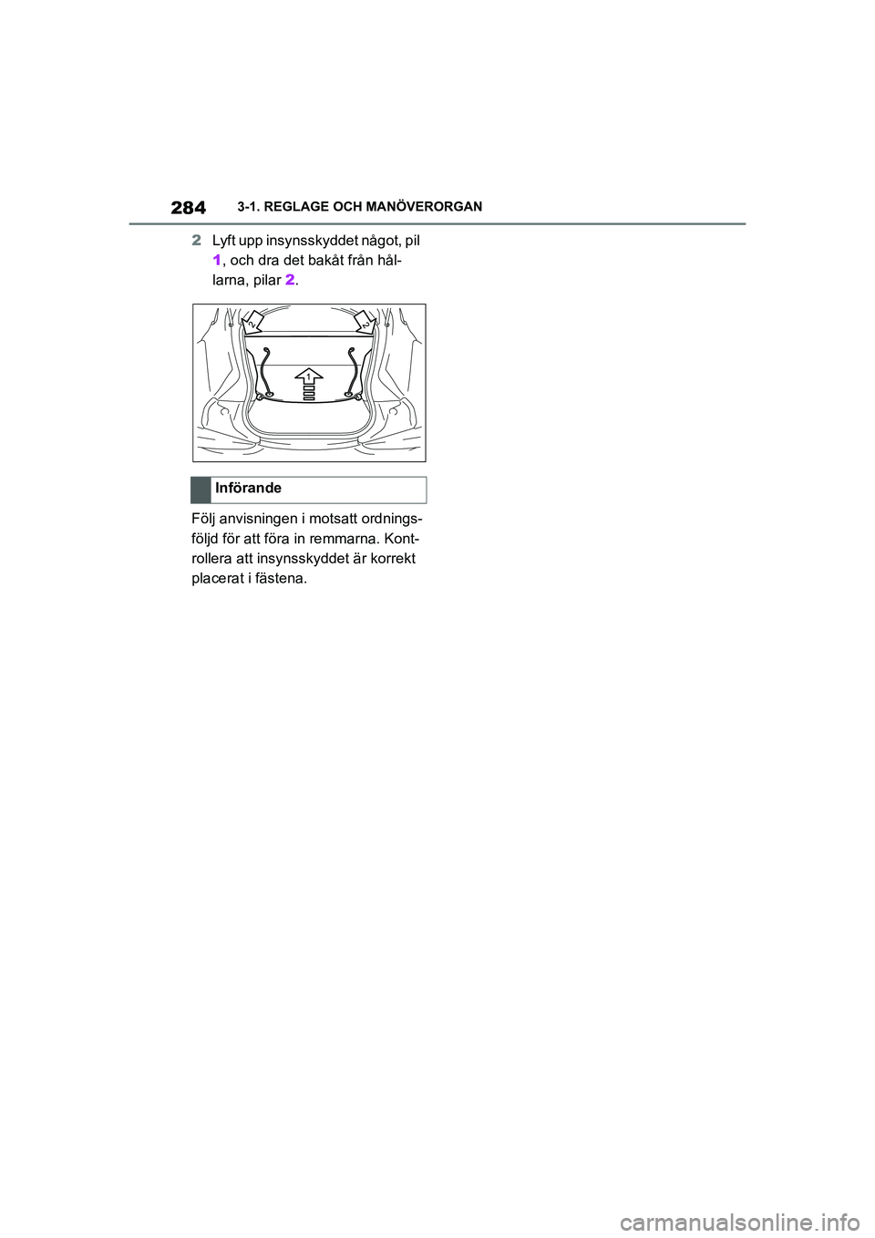 TOYOTA SUPRA 2021  Bruksanvisningar (in Swedish) 2843-1. REGLAGE OCH MANÖVERORGAN
Supra Owners Manual_E (from Nov. 20 Prod.)
2 Lyft upp insynsskyddet något, pil 
1, och dra det bakåt från hål-
larna, pilar  2.
Följ anvisningen i motsatt ordn