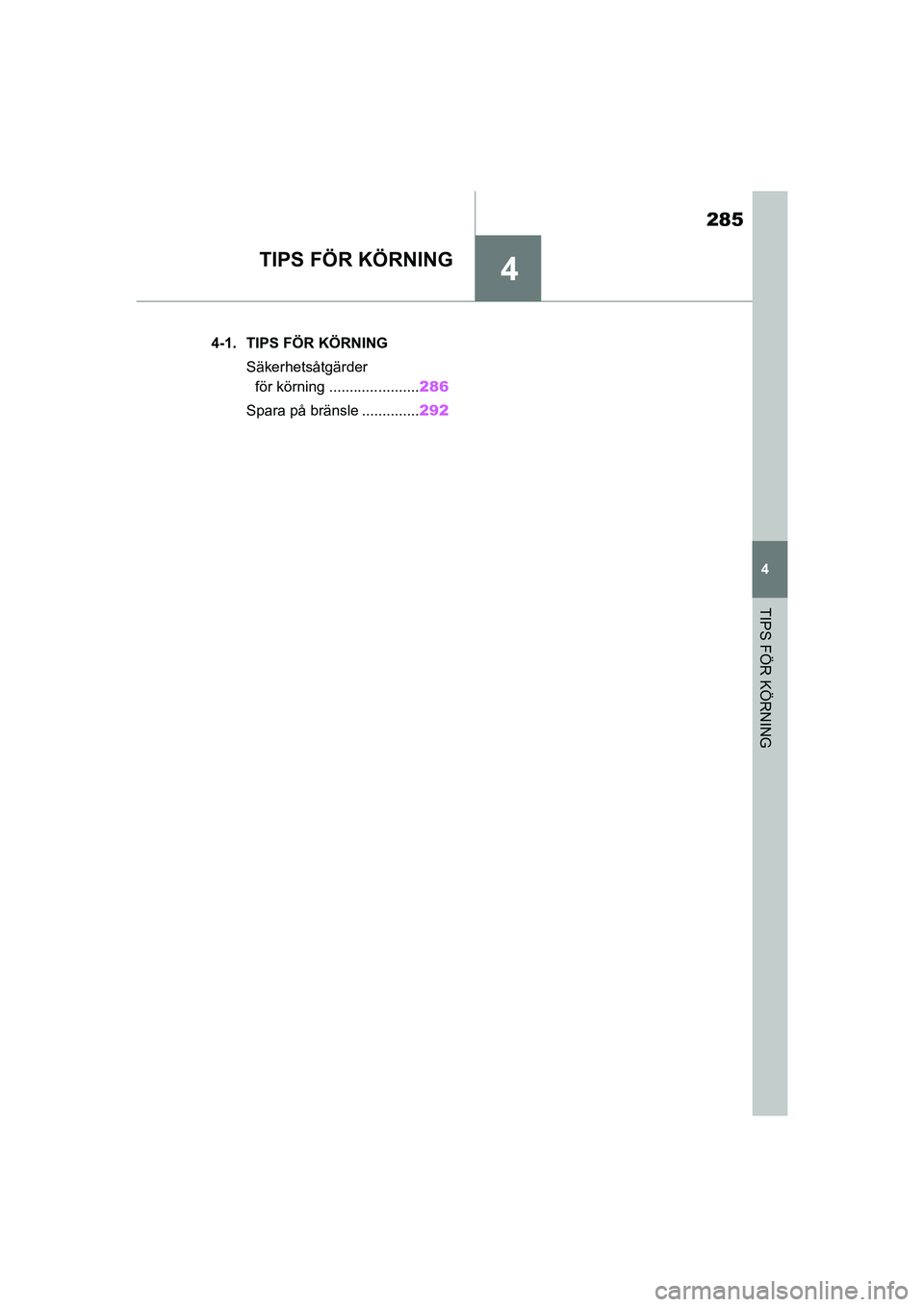 TOYOTA SUPRA 2021  Bruksanvisningar (in Swedish) 4
285
4
TIPS FÖR KÖRNING
Supra Owners Manual_E (from Nov. 20 Prod.)
TIPS FÖR KÖRNING
.4-1. TIPS FÖR KÖRNINGSäkerhetsåtgärder för körning ...................... 286
Spara på bränsle ....