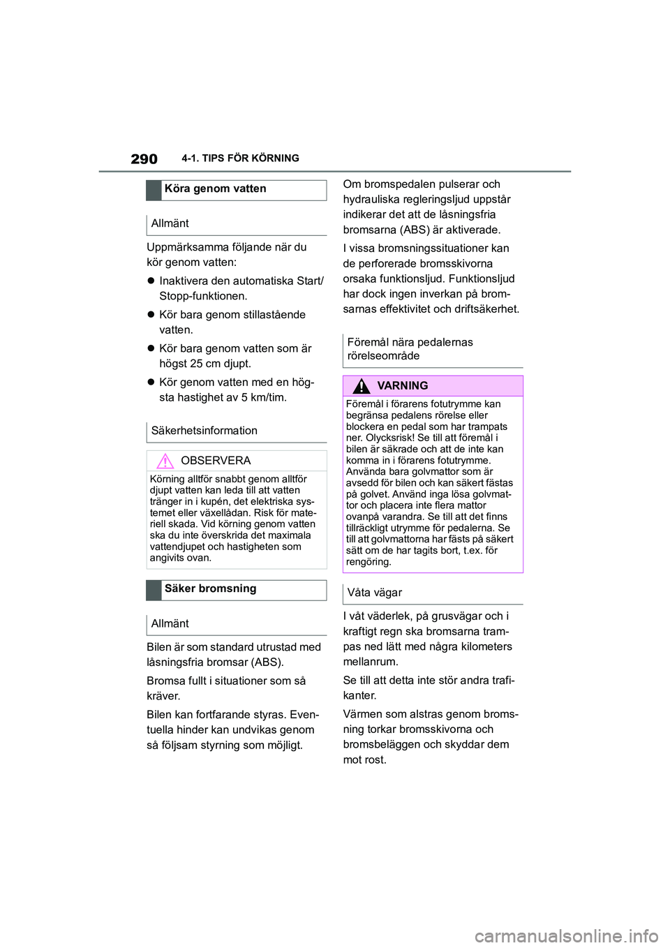 TOYOTA SUPRA 2021  Bruksanvisningar (in Swedish) 2904-1. TIPS FÖR KÖRNING
Supra Owners Manual_E (from Nov. 20 Prod.)
Uppmärksamma följande när du 
kör genom vatten:
 Inaktivera den automatiska Start/
Stopp-funktionen.
 Kör bara genom 