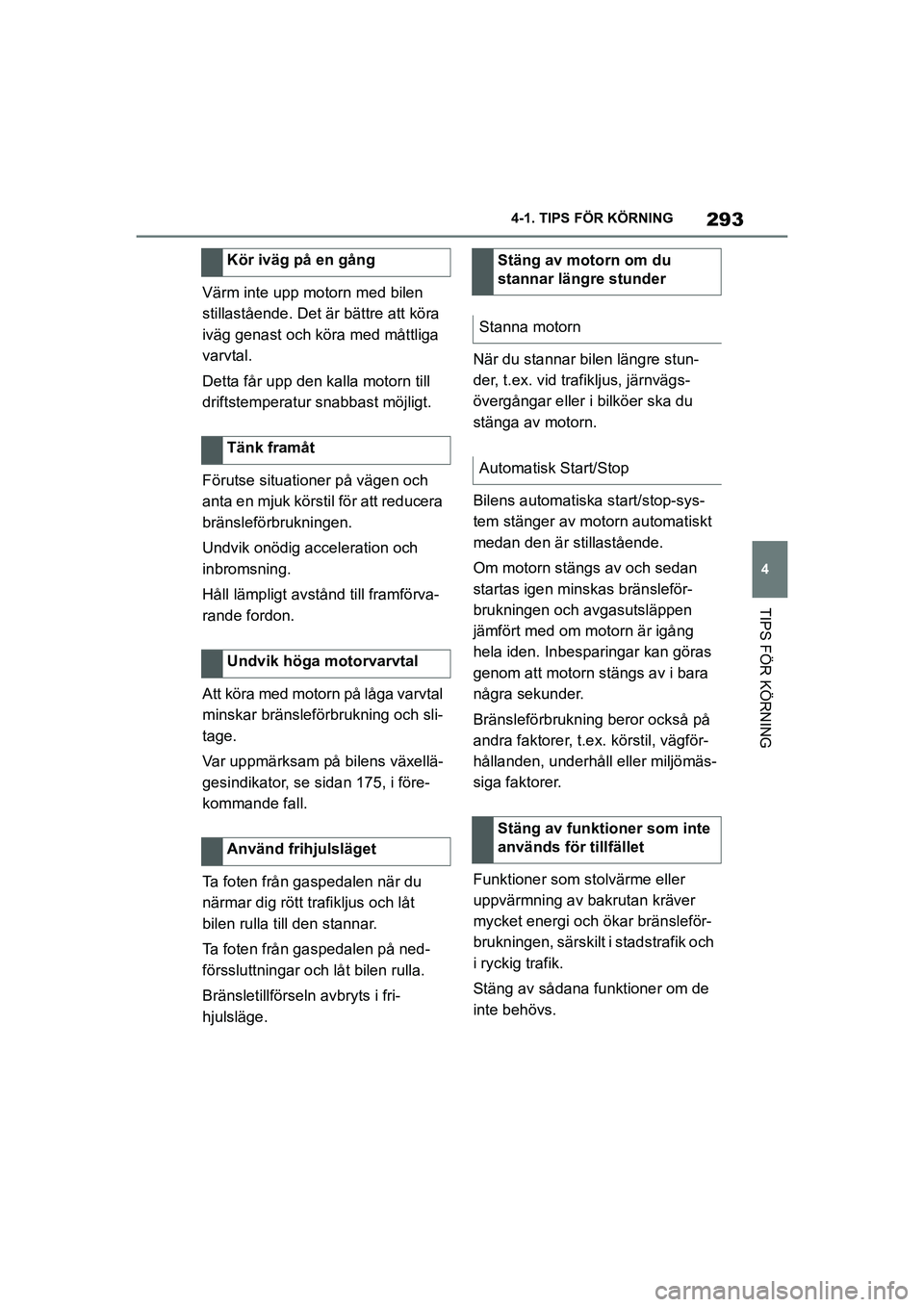 TOYOTA SUPRA 2021  Bruksanvisningar (in Swedish) 293
4
4-1. TIPS FÖR KÖRNING
TIPS FÖR KÖRNING
Supra Owners Manual_E (from Nov. 20 Prod.)
Värm inte upp motorn med bilen 
stillastående. Det är 
bättre att köra 
iväg genast och köra med m