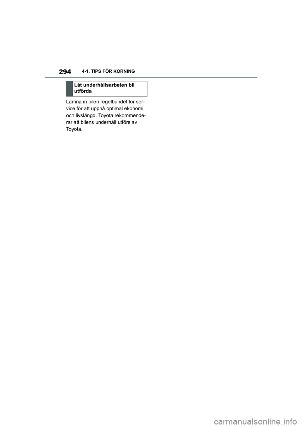 TOYOTA SUPRA 2021  Bruksanvisningar (in Swedish) 2944-1. TIPS FÖR KÖRNING
Supra Owners Manual_E (from Nov. 20 Prod.)
Lämna in bilen regelbundet för ser-
vice för att uppnå optimal ekonomi 
och livslängd. Toyota rekommende-
rar att bilens un