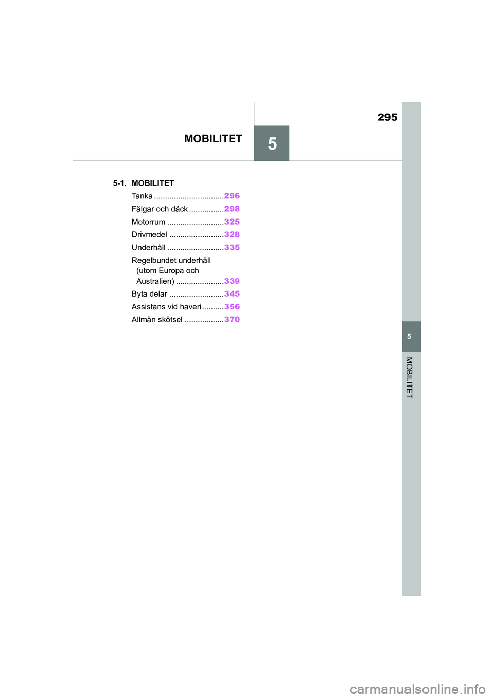 TOYOTA SUPRA 2021  Bruksanvisningar (in Swedish) 5
295
5
MOBILITET
Supra Owners Manual_E (from Nov. 20 Prod.)
MOBILITET
.5-1. MOBILITETTanka ................................ 296
Fälgar och däck ................ 298
Motorrum .....................