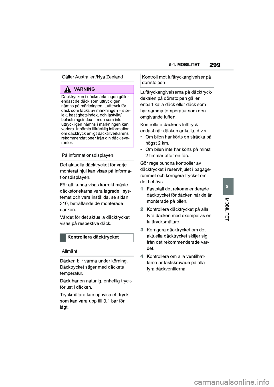 TOYOTA SUPRA 2021  Bruksanvisningar (in Swedish) 299
5
5-1. MOBILITET
MOBILITET
Supra Owners Manual_E (from Nov. 20 Prod.)
Det aktuella däcktrycket för varje 
monterat hjul kan visas på informa-
tionsdisplayen.
För att kunna visas korrekt mås