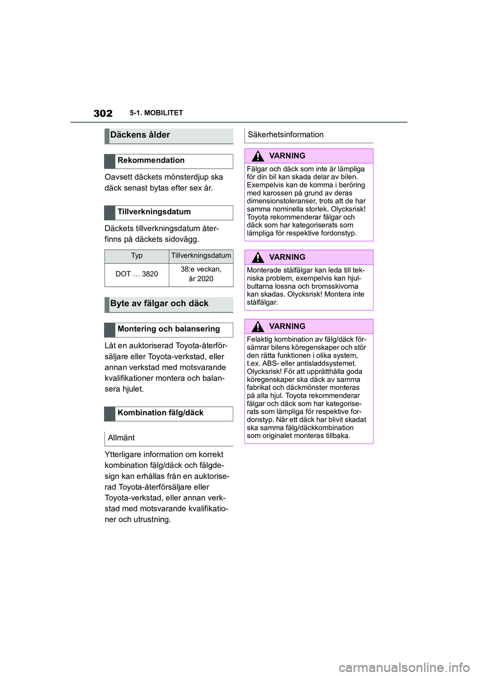 TOYOTA SUPRA 2021  Bruksanvisningar (in Swedish) 3025-1. MOBILITET
Supra Owners Manual_E (from Nov. 20 Prod.)
Oavsett däckets mönsterdjup ska 
däck senast bytas efter sex år.
Däckets tillverkningsdatum åter-
finns på däckets sidovägg.
Lå