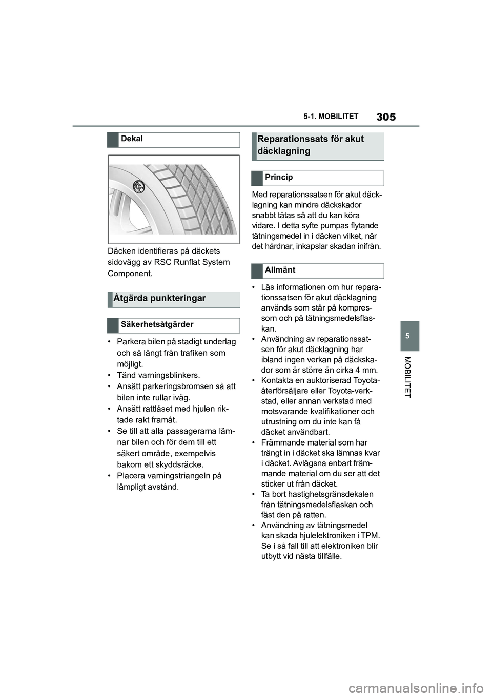 TOYOTA SUPRA 2021  Bruksanvisningar (in Swedish) 305
5
5-1. MOBILITET
MOBILITET
Supra Owners Manual_E (from Nov. 20 Prod.)
Däcken identifieras på däckets 
sidovägg av RSC Runflat System 
Component.
• Parkera bilen på stadigt underlag 
och s