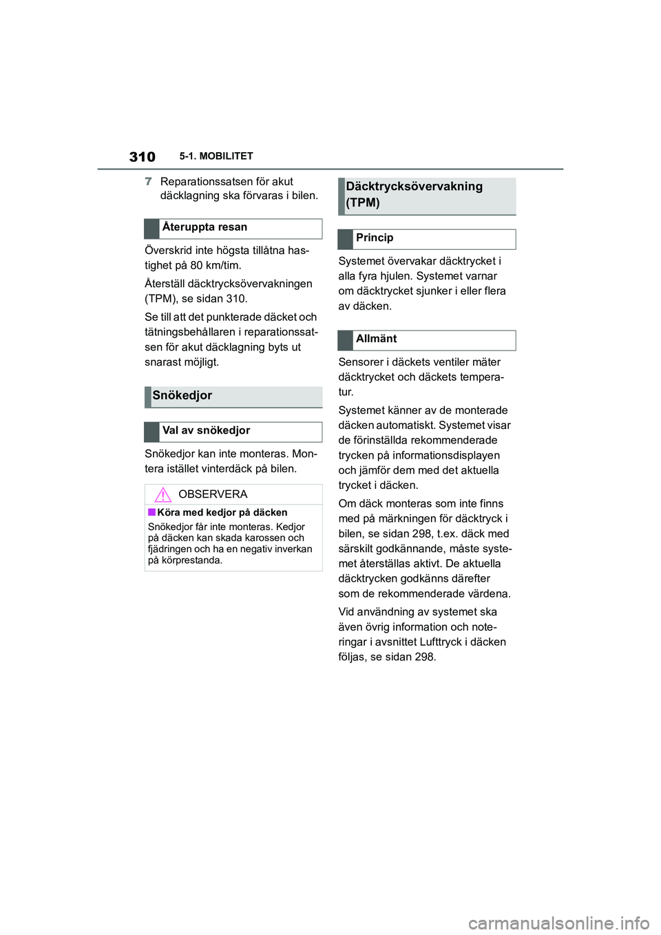 TOYOTA SUPRA 2021  Bruksanvisningar (in Swedish) 3105-1. MOBILITET
Supra Owners Manual_E (from Nov. 20 Prod.)
7 Reparationssatsen för akut 
däcklagning ska förvaras i bilen.
Överskrid inte hö gsta tillåtna has-
tighet på 80 km/tim.
Återst