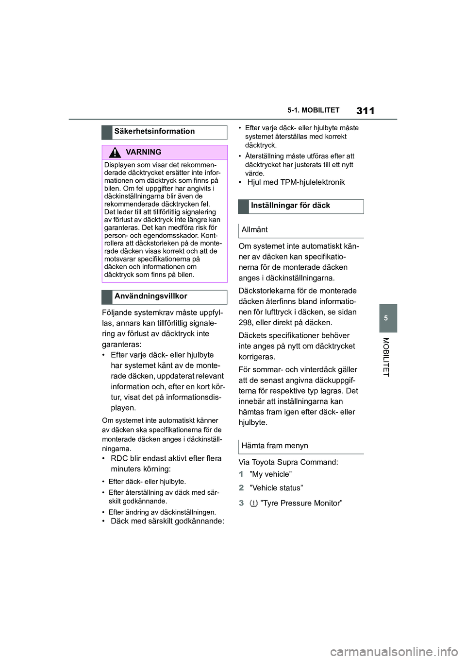 TOYOTA SUPRA 2021  Bruksanvisningar (in Swedish) 311
5
5-1. MOBILITET
MOBILITET
Supra Owners Manual_E (from Nov. 20 Prod.)
Följande systemkrav måste uppfyl-
las, annars kan t
illförlitlig signale-
ring av förlust av däcktryck inte 
garanteras