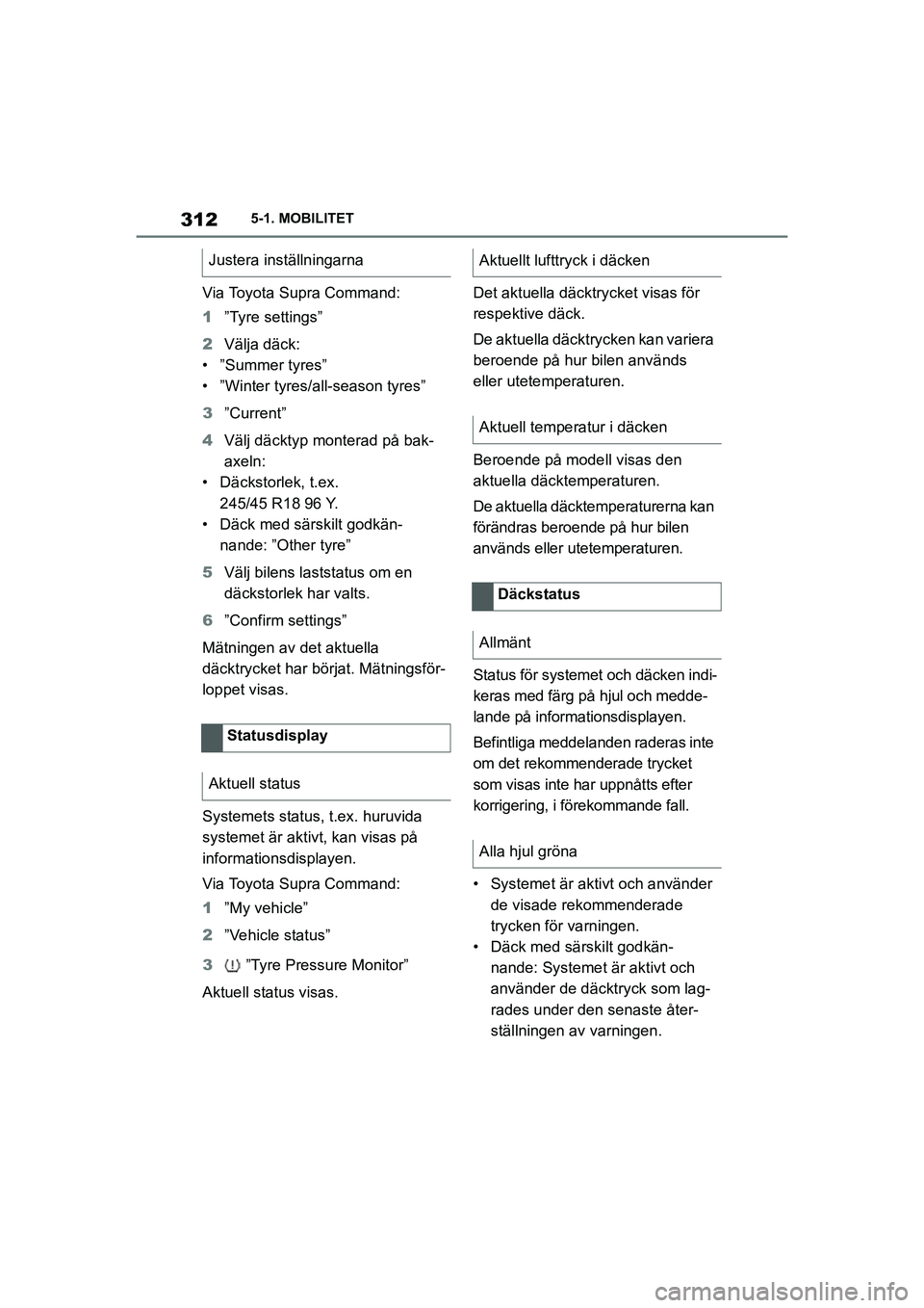 TOYOTA SUPRA 2021  Bruksanvisningar (in Swedish) 3125-1. MOBILITET
Supra Owners Manual_E (from Nov. 20 Prod.)
Via Toyota Supra Command:
1 ”Tyre settings”
2 Välja däck:
•”Summer tyres”
• ”Winter tyres/all-season tyres”
3 ”Curren