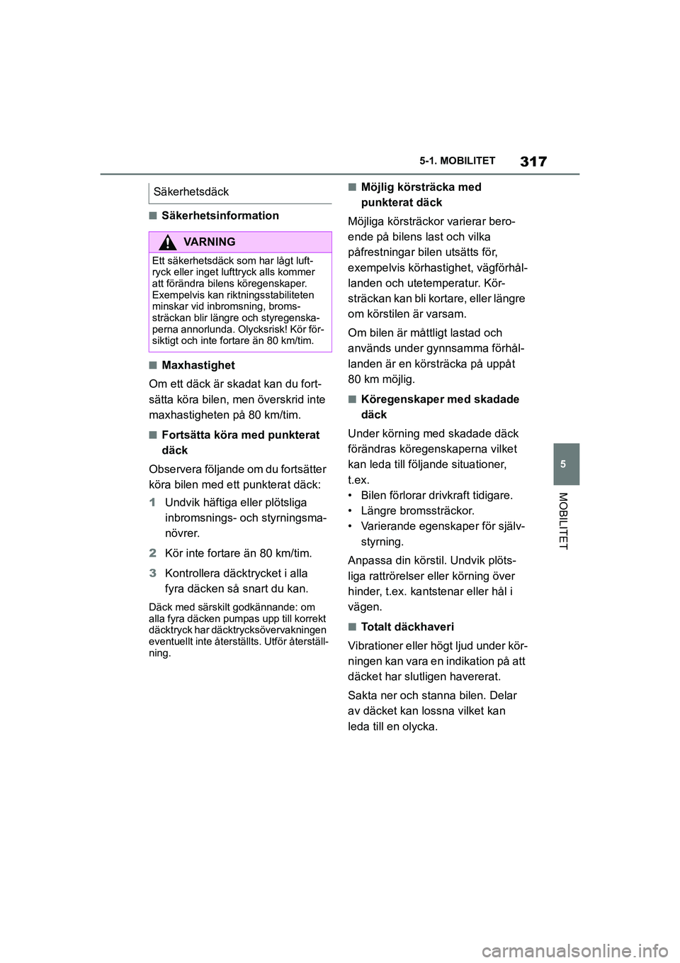 TOYOTA SUPRA 2021  Bruksanvisningar (in Swedish) 317
5
5-1. MOBILITET
MOBILITET
Supra Owners Manual_E (from Nov. 20 Prod.)
nSäkerhetsinformation
nMaxhastighet
Om ett däck är skadat kan du fort-
sätta köra bilen, men överskrid inte 
maxhastig