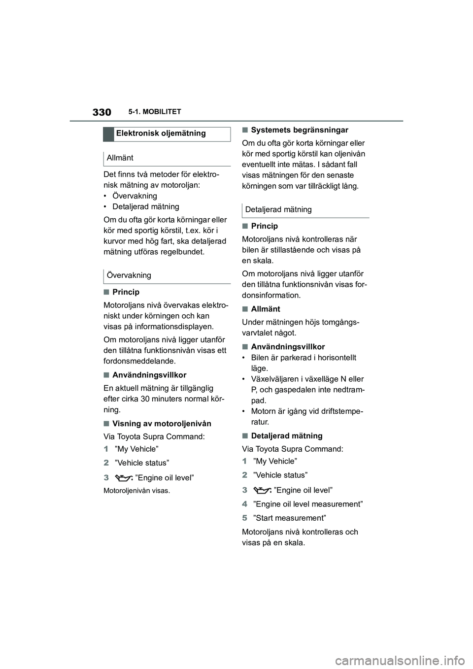 TOYOTA SUPRA 2021 Bruksanvisningar (in Swedish) 3305-1. MOBILITET
Supra Owners Manual_E (from Nov. 20 Prod.)
Det finns två metoder för elektro-
nisk mätning av motoroljan:
• Övervakning
• Detaljerad mätning
Om du ofta gör korta körning TOYOTA SUPRA 2021 Bruksanvisningar (in Swedish) 3305-1. MOBILITET
Supra Owners Manual_E (from Nov. 20 Prod.)
Det finns två metoder för elektro-
nisk mätning av motoroljan:
• Övervakning
• Detaljerad mätning
Om du ofta gör korta körning