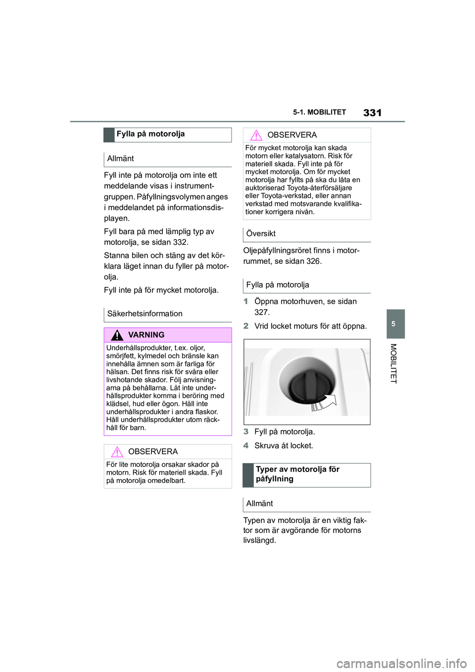 TOYOTA SUPRA 2021 Bruksanvisningar (in Swedish) 331
5
5-1. MOBILITET
MOBILITET
Supra Owners Manual_E (from Nov. 20 Prod.)
Fyll inte på moto
rolja om inte ett
meddelande visas i instrument-
gruppen. Påfyllningsvolymen anges
i meddelandet på i TOYOTA SUPRA 2021 Bruksanvisningar (in Swedish) 331
5
5-1. MOBILITET
MOBILITET
Supra Owners Manual_E (from Nov. 20 Prod.)
Fyll inte på moto
rolja om inte ett
meddelande visas i instrument-
gruppen. Påfyllningsvolymen anges
i meddelandet på i