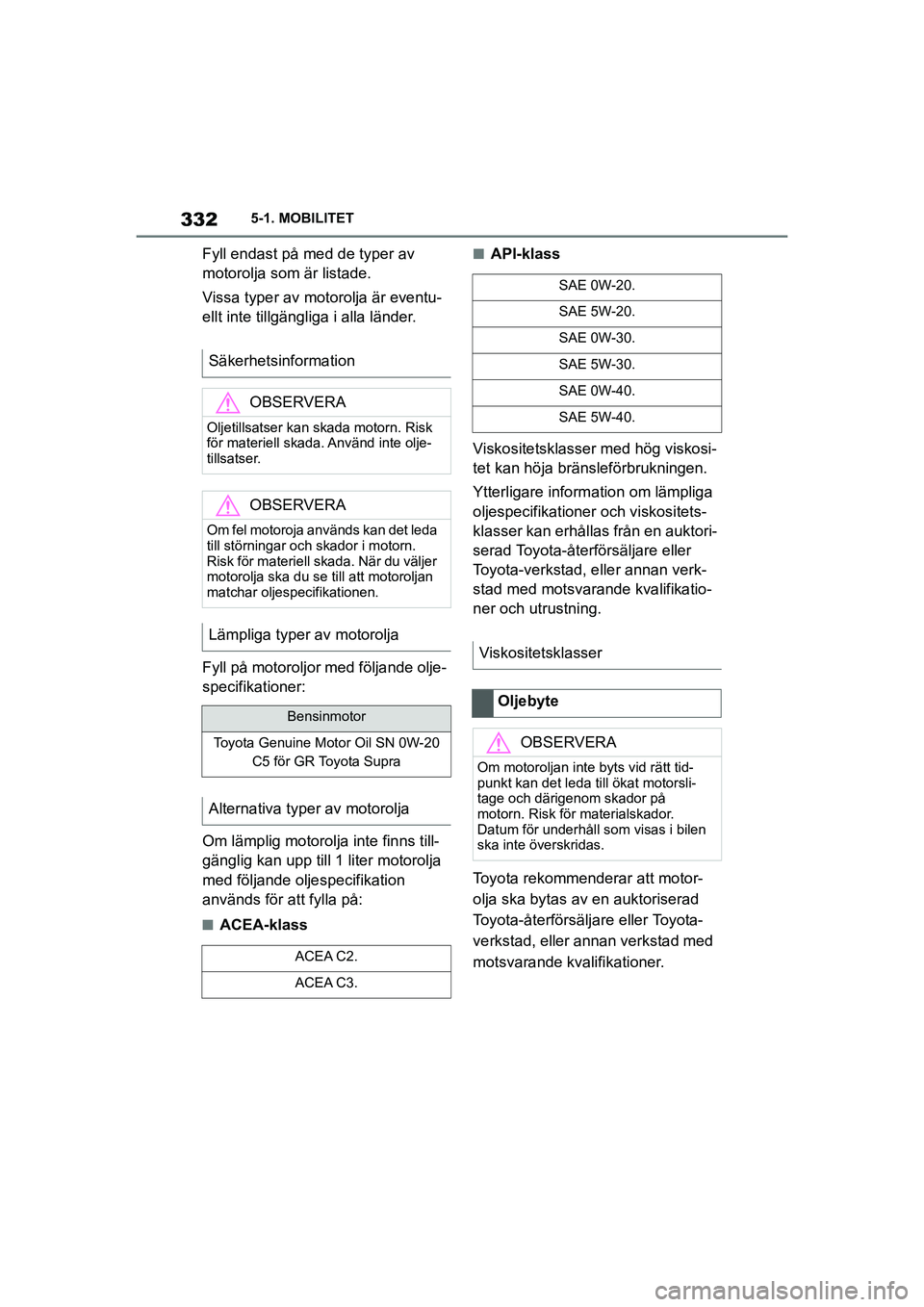 TOYOTA SUPRA 2021 Bruksanvisningar (in Swedish) 3325-1. MOBILITET
Supra Owners Manual_E (from Nov. 20 Prod.)
Fyll endast på med de typer av
motorolja som är listade.
Vissa typer av motorolja är eventu-
ellt inte tillgänglig a i alla länder. TOYOTA SUPRA 2021 Bruksanvisningar (in Swedish) 3325-1. MOBILITET
Supra Owners Manual_E (from Nov. 20 Prod.)
Fyll endast på med de typer av
motorolja som är listade.
Vissa typer av motorolja är eventu-
ellt inte tillgänglig a i alla länder.